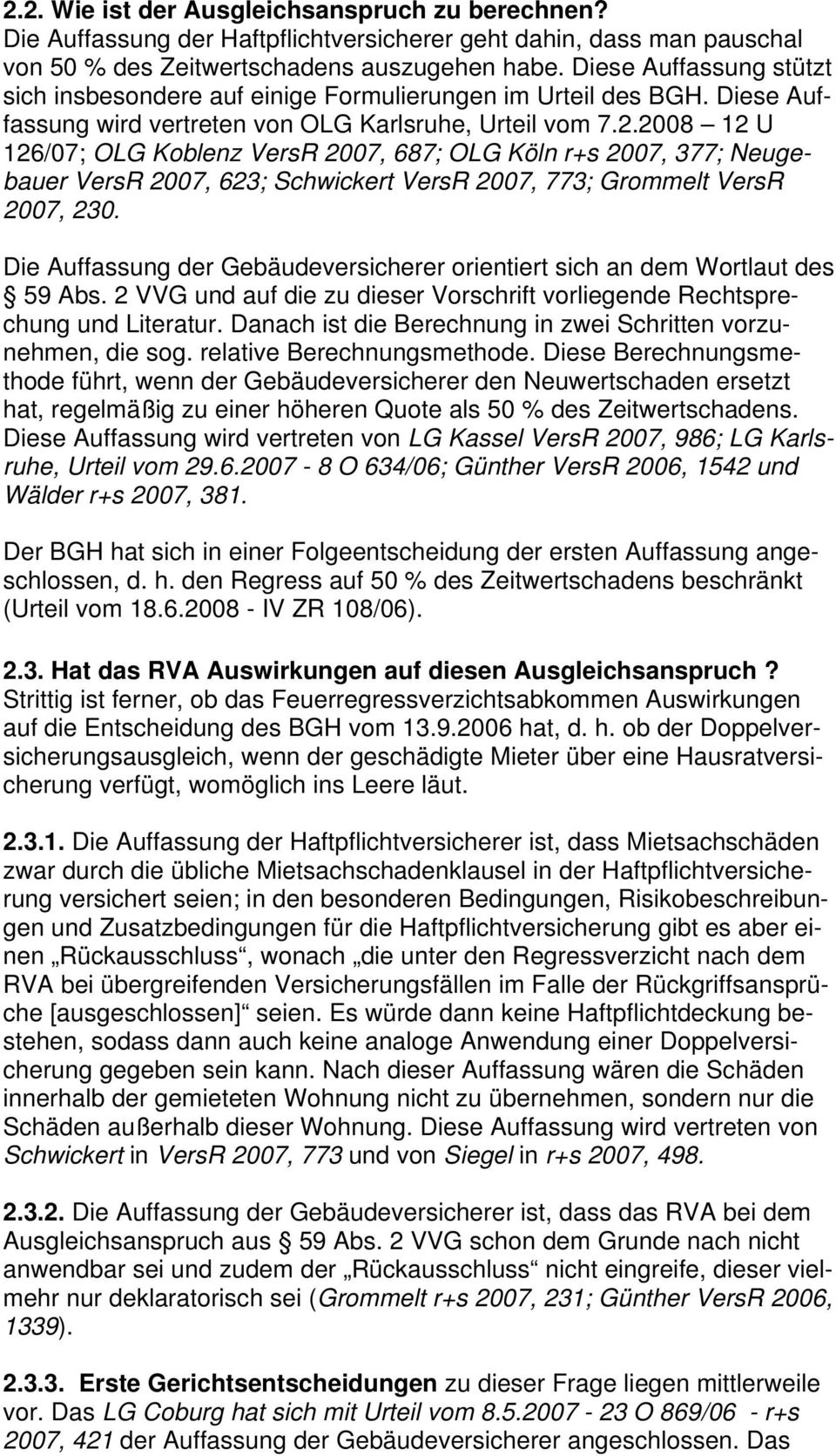 2008 12 U 126/07; OLG Koblenz VersR 2007, 687; OLG Köln r+s 2007, 377; Neugebauer VersR 2007, 623; Schwickert VersR 2007, 773; Grommelt VersR 2007, 230.