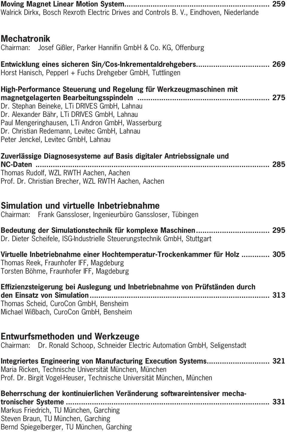 .. 269 Horst Hanisch, Pepperl + Fuchs Drehgeber GmbH, Tuttlingen High-Performance Steuerung und Regelung für Werkzeugmaschinen mit magnetgelagerten Bearbeitungsspindeln... 275 Dr.