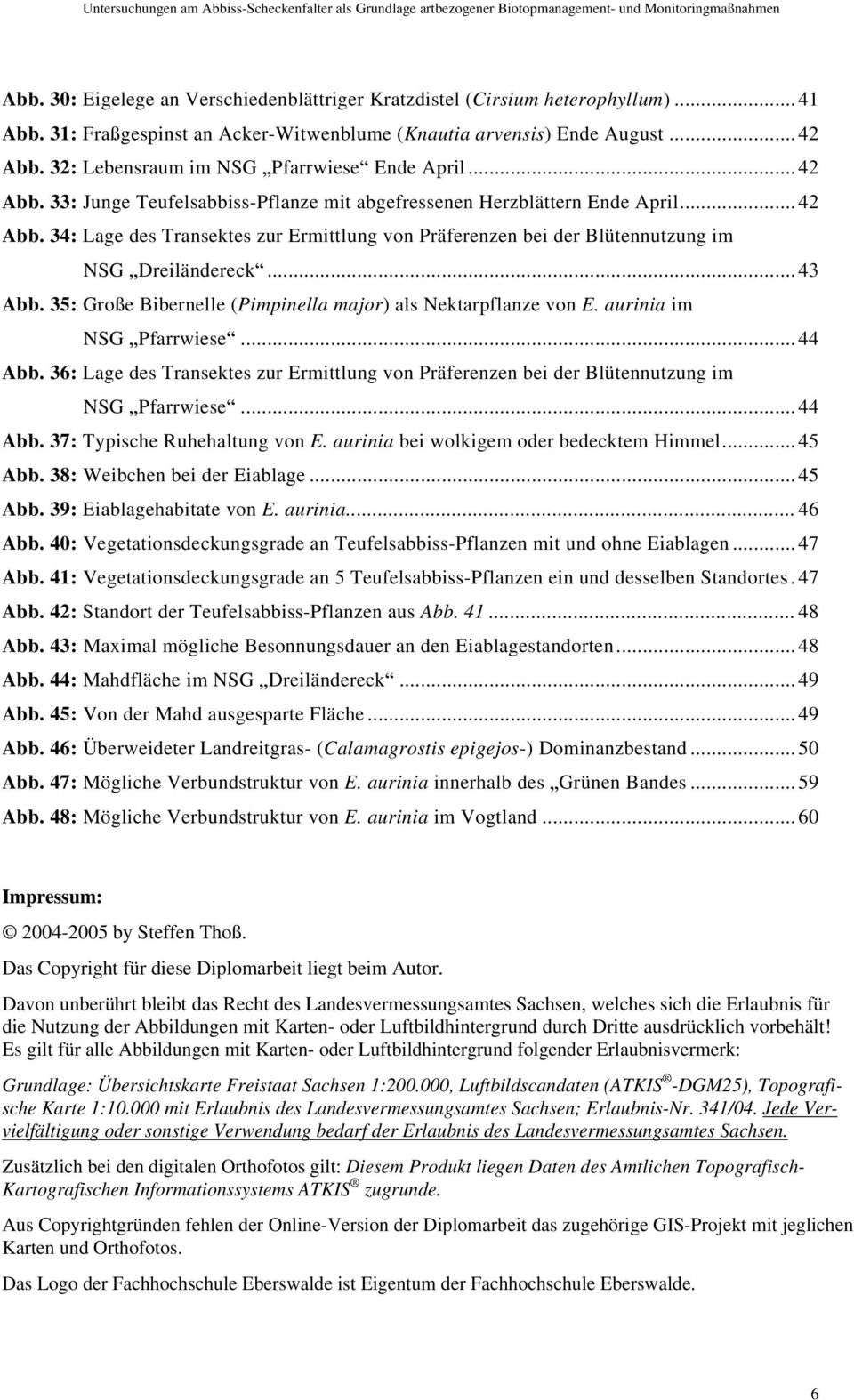 .. 42 Abb. 34: Lage des Transektes zur Ermittlung von Präferenzen bei der Blütennutzung im NSG Dreiländereck... 43 Abb. 35: Große Bibernelle (Pimpinella major) als Nektarpflanze von E.