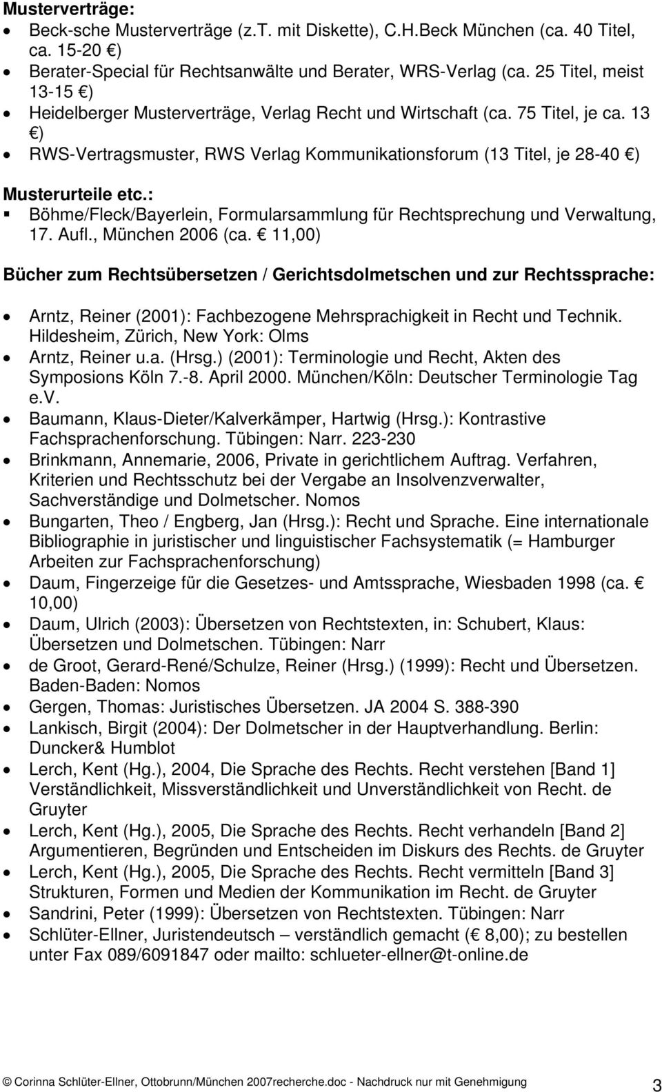 : Böhme/Fleck/Bayerlein, Formularsammlung für Rechtsprechung und Verwaltung, 17. Aufl., München 2006 (ca.