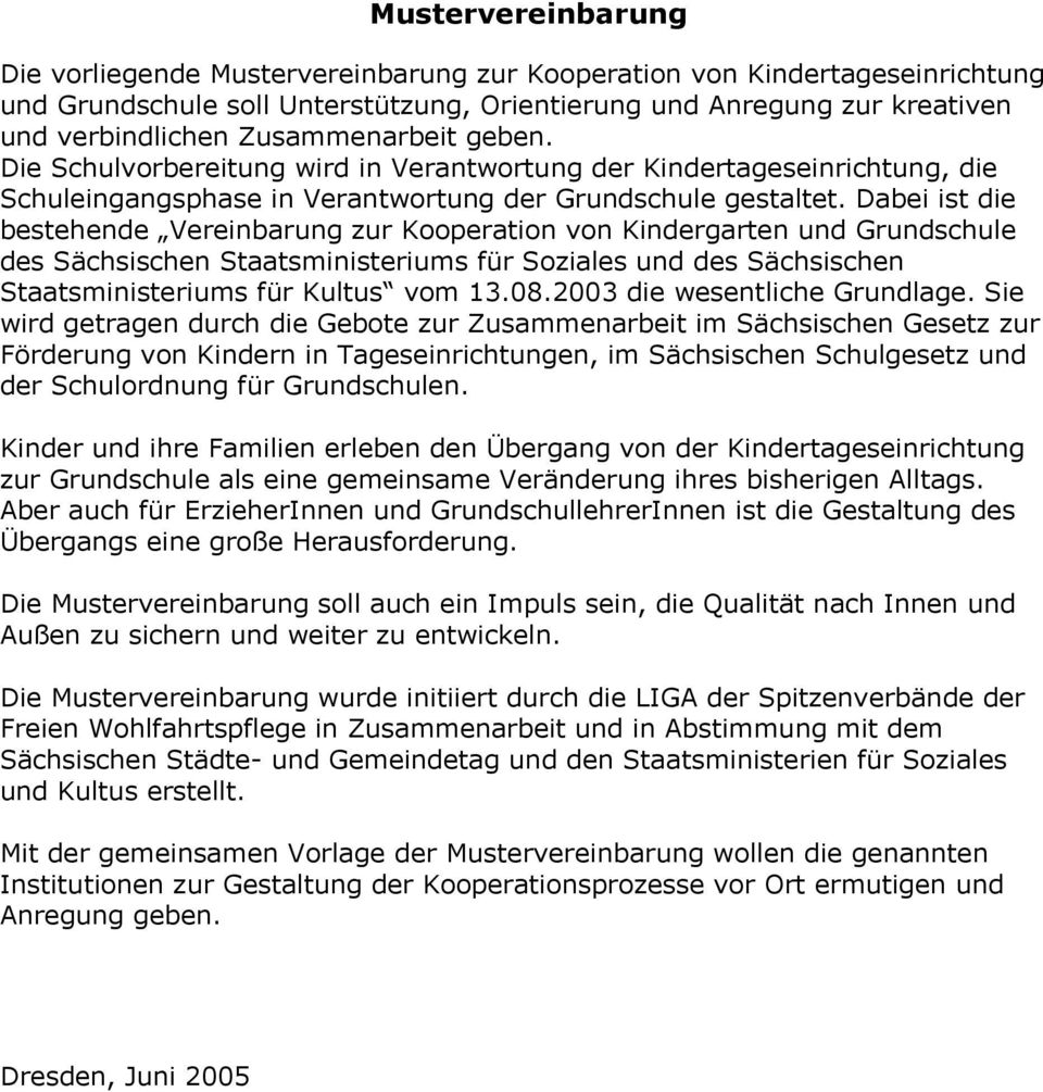 Dabei ist die bestehende Vereinbarung zur Kooperation von Kindergarten und Grundschule des Sächsischen Staatsministeriums für Soziales und des Sächsischen Staatsministeriums für Kultus vom 13.08.