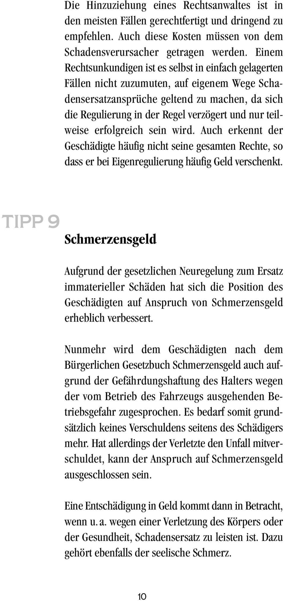 teilweise erfolgreich sein wird. Auch erkennt der Geschädigte häufig nicht seine gesamten Rechte, so dass er bei Eigenregulierung häufig Geld verschenkt.