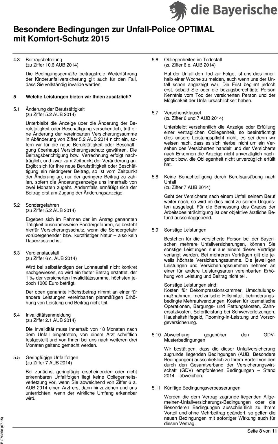 2 AUB 2014) Unterbleibt die Anzeige über die Änderung der Berufstätigkeit oder Beschäftigung versehentlich, tritt eine Änderung der vereinbarten Versicherungssumme in Abänderung von Ziffer 5.