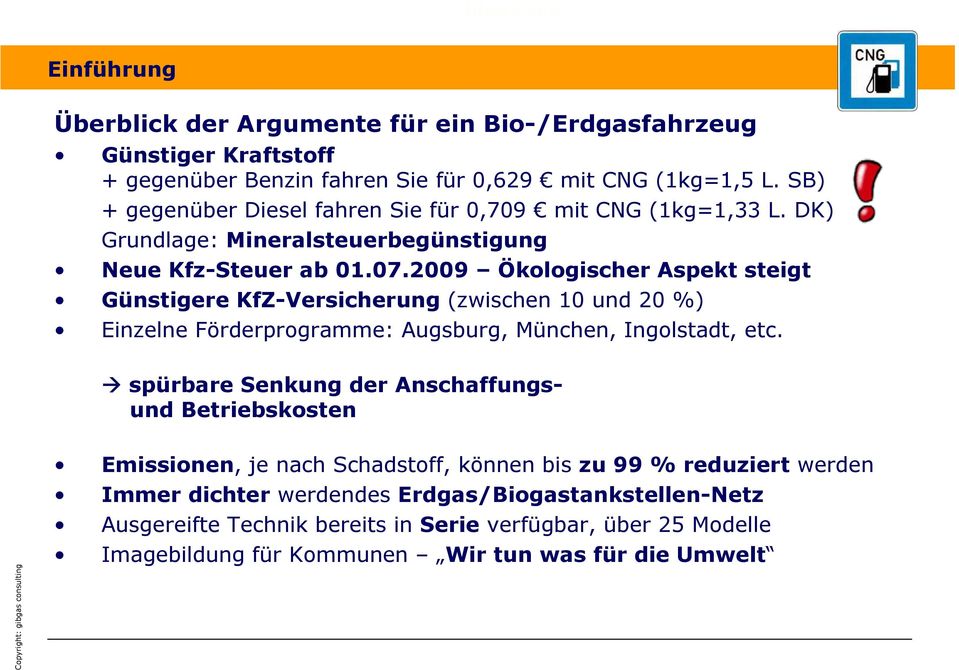 2009 Ökologischer Aspekt steigt Günstigere KfZ-Versicherung (zwischen 10 und 20 %) Einzelne Förderprogramme: Augsburg, München, Ingolstadt, etc.
