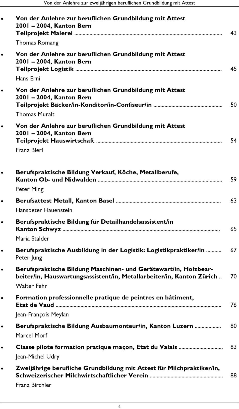 .. 45 Hans Erni Von der Anlehre zur beruflichen Grundbildung mit Attest 2001 2004, Kanton Bern Teilprojekt Bäcker/in-Konditor/in-Confiseur/in.