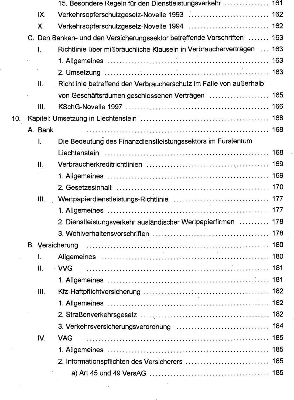 Richtlinie betreffend den Verbraucherschutz im Falle von außerhalb von Geschäftsräumen geschlossenen Verträgen 165 III. KSchG-Novelle 1997 166 Kapitel: Umsetzung in Liechtenstein 168 A. Bank 168 I.