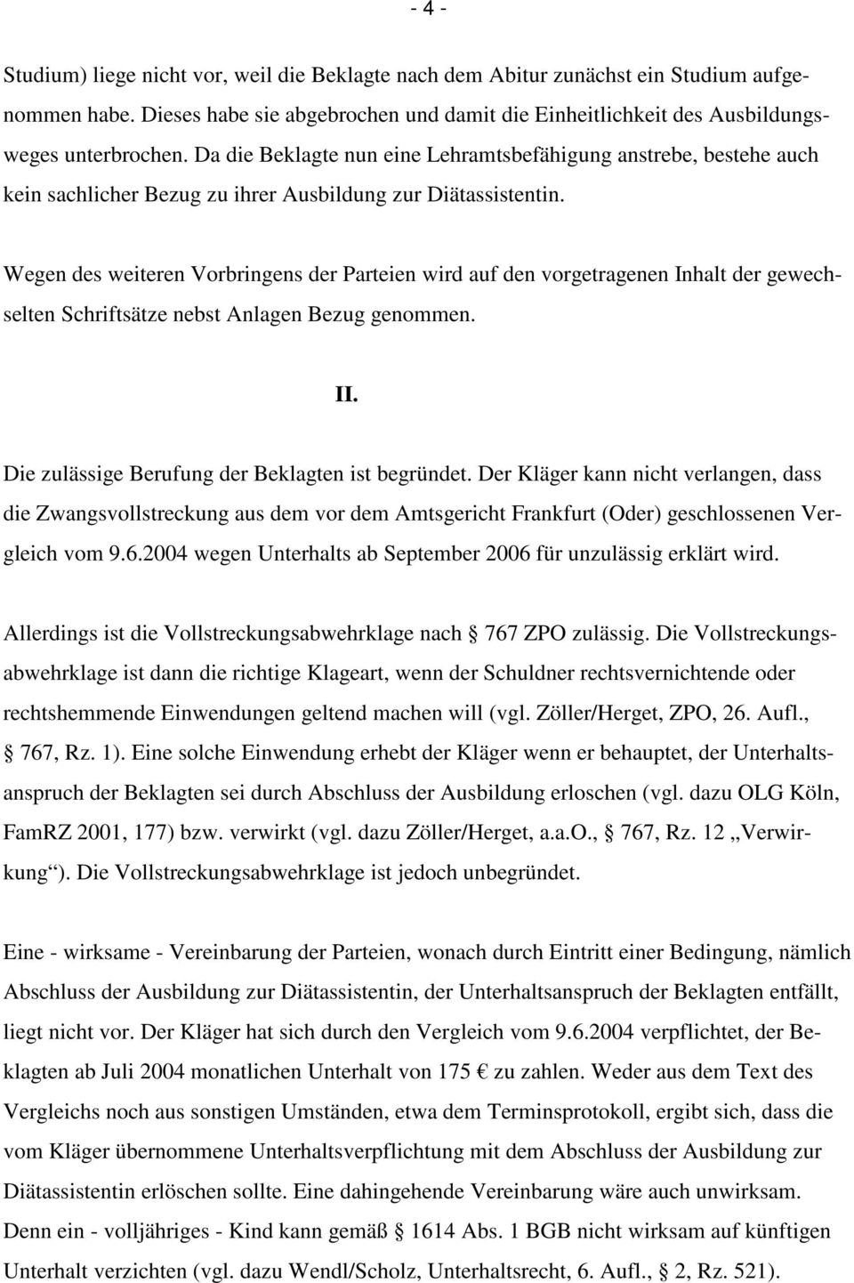 Wegen des weiteren Vorbringens der Parteien wird auf den vorgetragenen Inhalt der gewechselten Schriftsätze nebst Anlagen Bezug genommen. II. Die zulässige Berufung der Beklagten ist begründet.