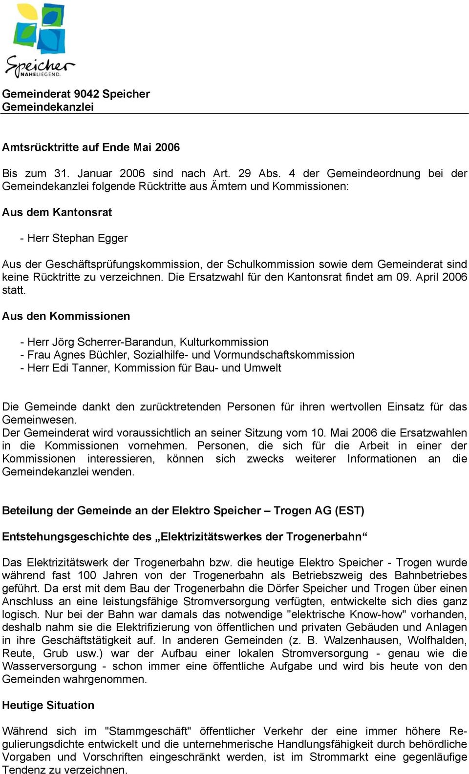 dem Gemeinderat sind keine Rücktritte zu verzeichnen. Die Ersatzwahl für den Kantonsrat findet am 09. April 2006 statt.