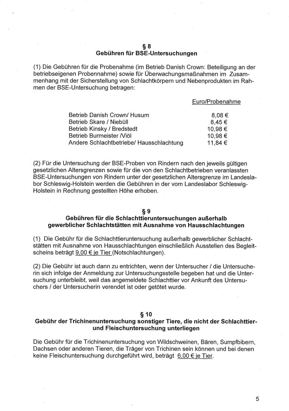 Bredstedt 10,98 Betrieb Burmeister A/iöl 10,98 Andere Schlachtbetriebe/ Hausschlachtung 11,84 (2) Für die Untersuchung der BSE-Proben von Rindern nach den jeweils gültigen gesetzlichen Altersgrenzen