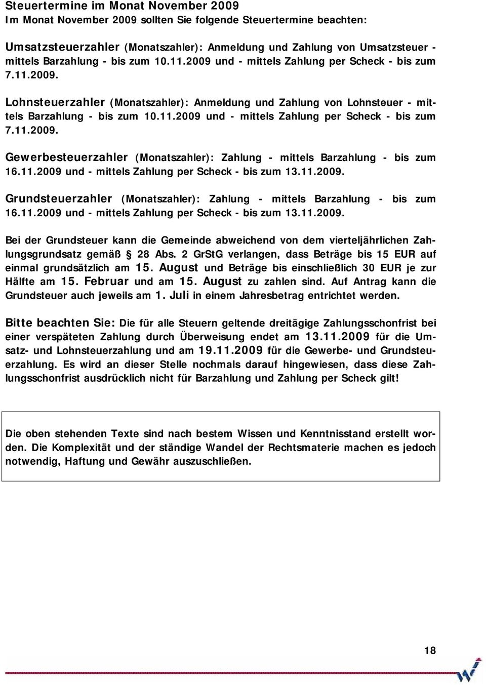 11.2009 und - mittels Zahlung per Scheck - bis zum 13.11.2009. Grundsteuerzahler (Monatszahler): Zahlung - mittels Barzahlung - bis zum 16.11.2009 und - mittels Zahlung per Scheck - bis zum 13.11.2009. Bei der Grundsteuer kann die Gemeinde abweichend von dem vierteljährlichen Zahlungsgrundsatz gemäß 28 Abs.