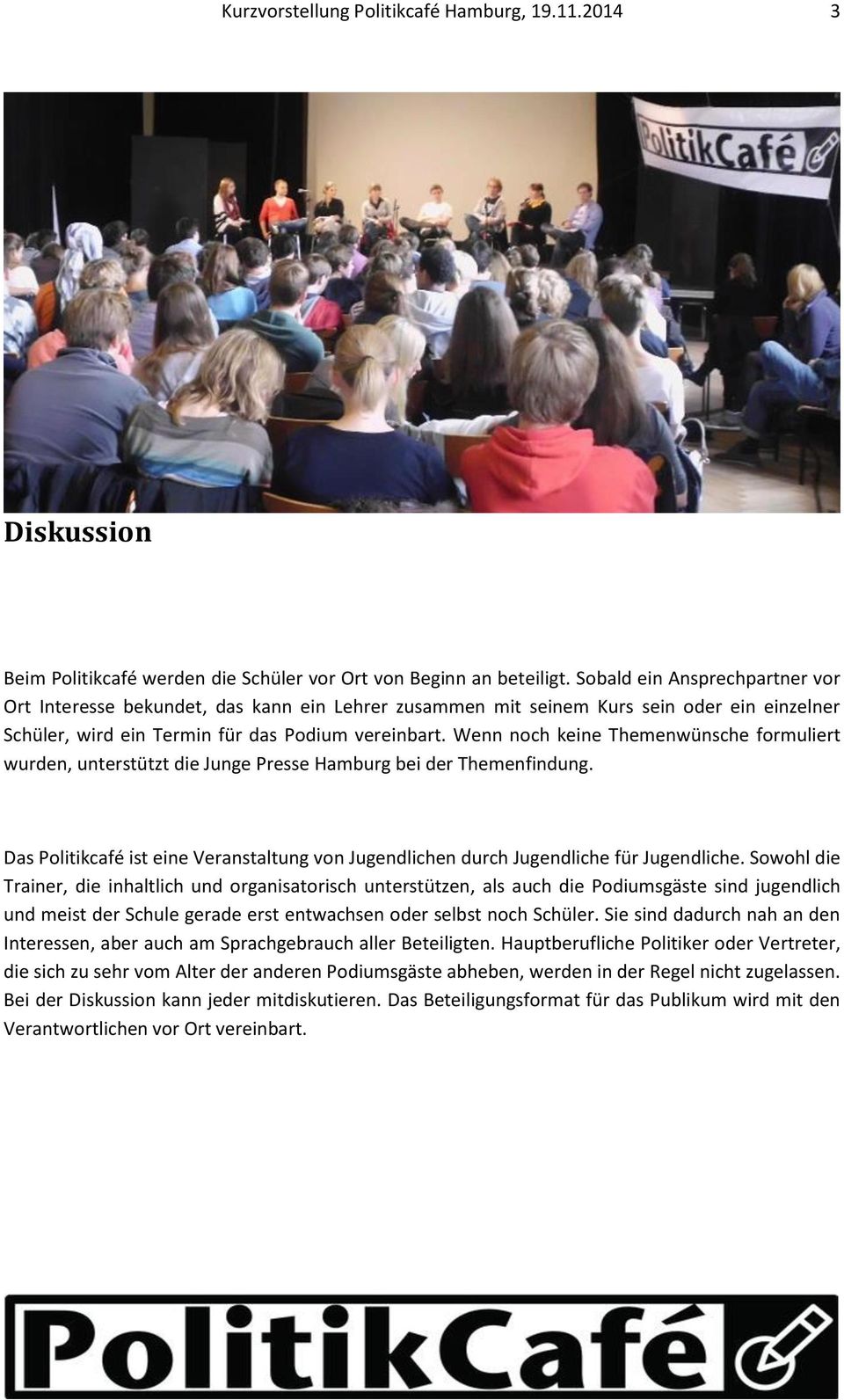 Wenn noch keine Themenwünsche formuliert wurden, unterstützt die Junge Presse Hamburg bei der Themenfindung. Das Politikcafé ist eine Veranstaltung von Jugendlichen durch Jugendliche für Jugendliche.