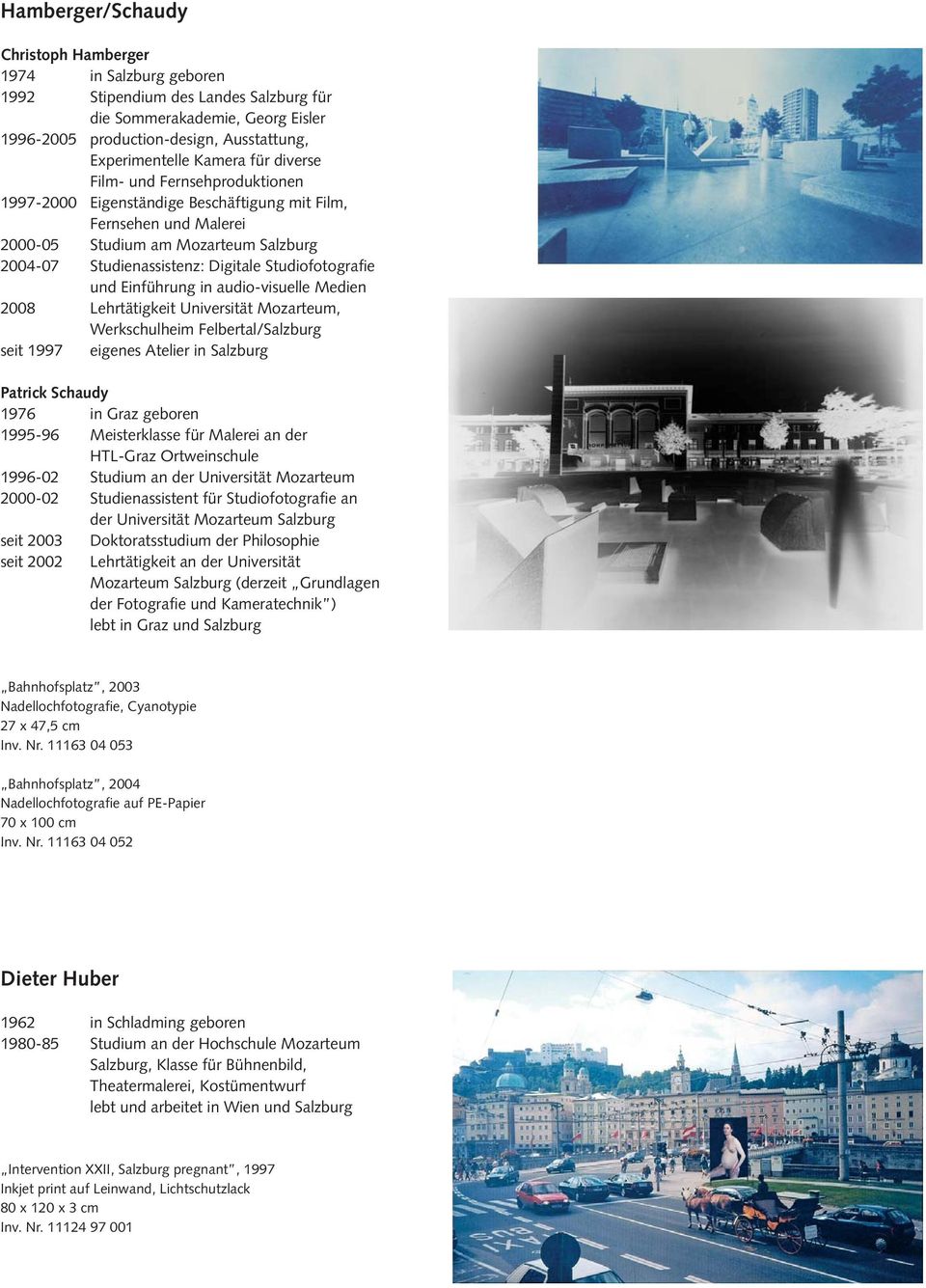 Studiofotografie und Einführung in audio-visuelle Medien 2008 Lehrtätigkeit Universität Mozarteum, Werkschulheim Felbertal/Salzburg seit 1997 eigenes Atelier in Salzburg Patrick Schaudy 1976 in Graz