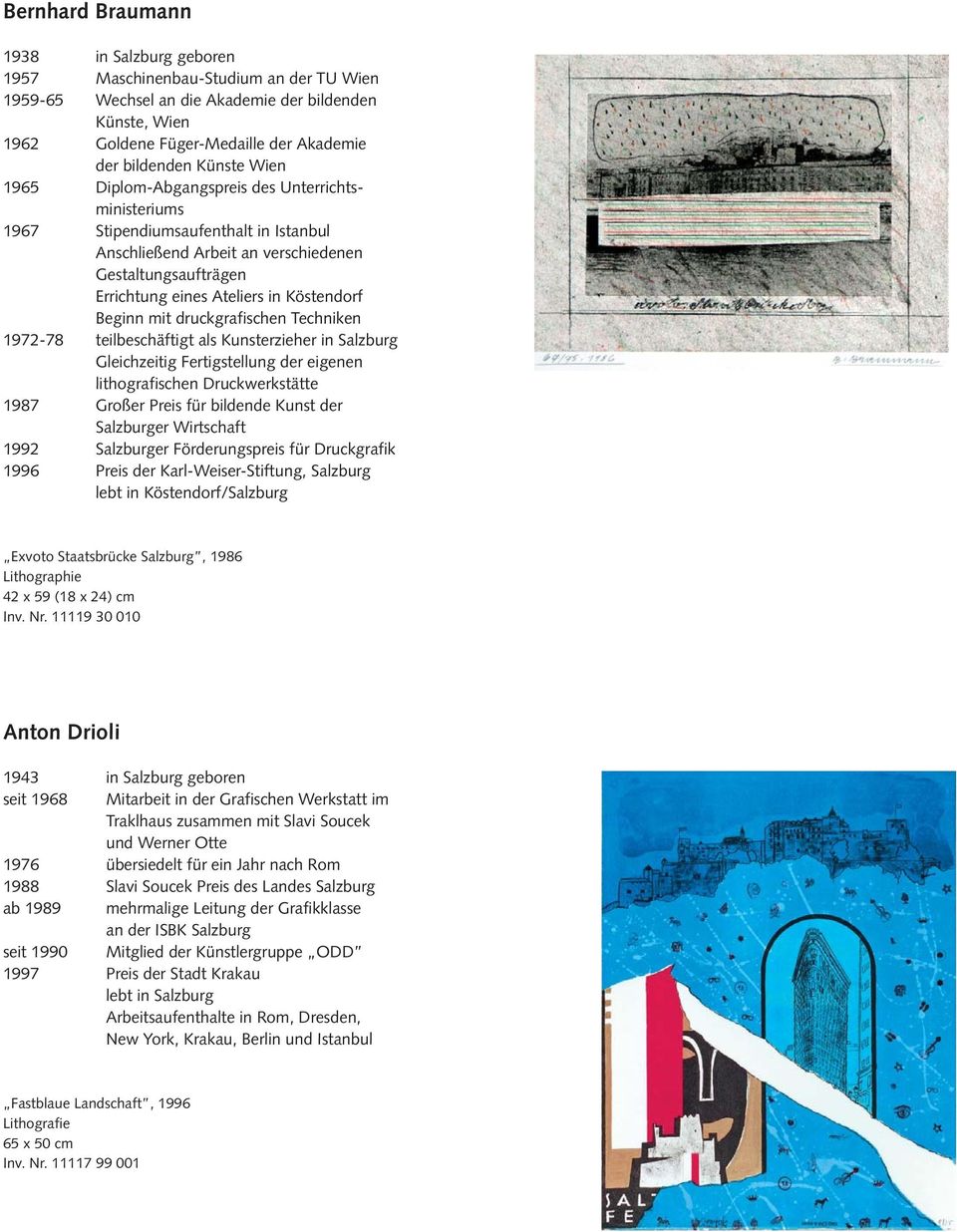 Köstendorf Beginn mit druckgrafischen Techniken 1972-78 teilbeschäftigt als Kunsterzieher in Salzburg Gleichzeitig Fertigstellung der eigenen lithografischen Druckwerkstätte 1987 Großer Preis für