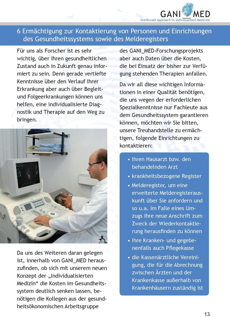 Denn gerade vertiefte Kenntnisse über den Verlauf Ihrer Erkrankung aber auch über Begleitund Folgeerkrankungen können uns helfen, eine individualisierte Diagnostik und Therapie auf den Weg zu bringen.