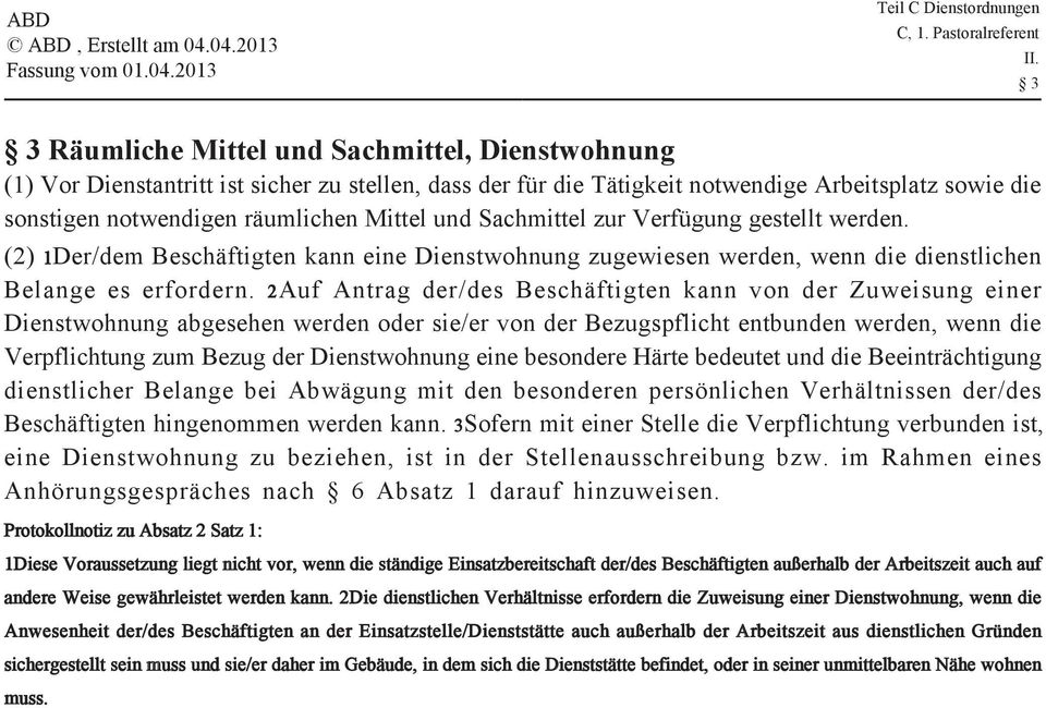 2Auf Antrag der/des Beschäftigten kann von der Zuweisung einer Dienstwohnung abgesehen werden oder sie/er von der Bezugspflicht entbunden werden, wenn die Verpflichtung zum Bezug der Dienstwohnung