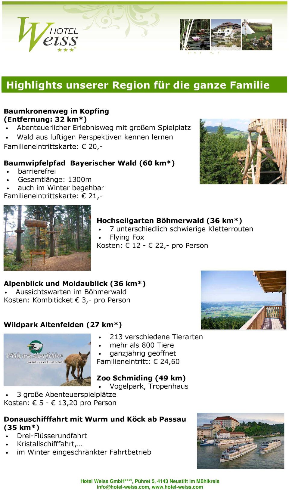 unterschiedlich schwierige Kletterrouten Flying Fox Kosten: 12-22,- pro Person Alpenblick und Moldaublick (36 km*) Aussichtswarten im Böhmerwald Kosten: Kombiticket 3,- pro Person Wildpark