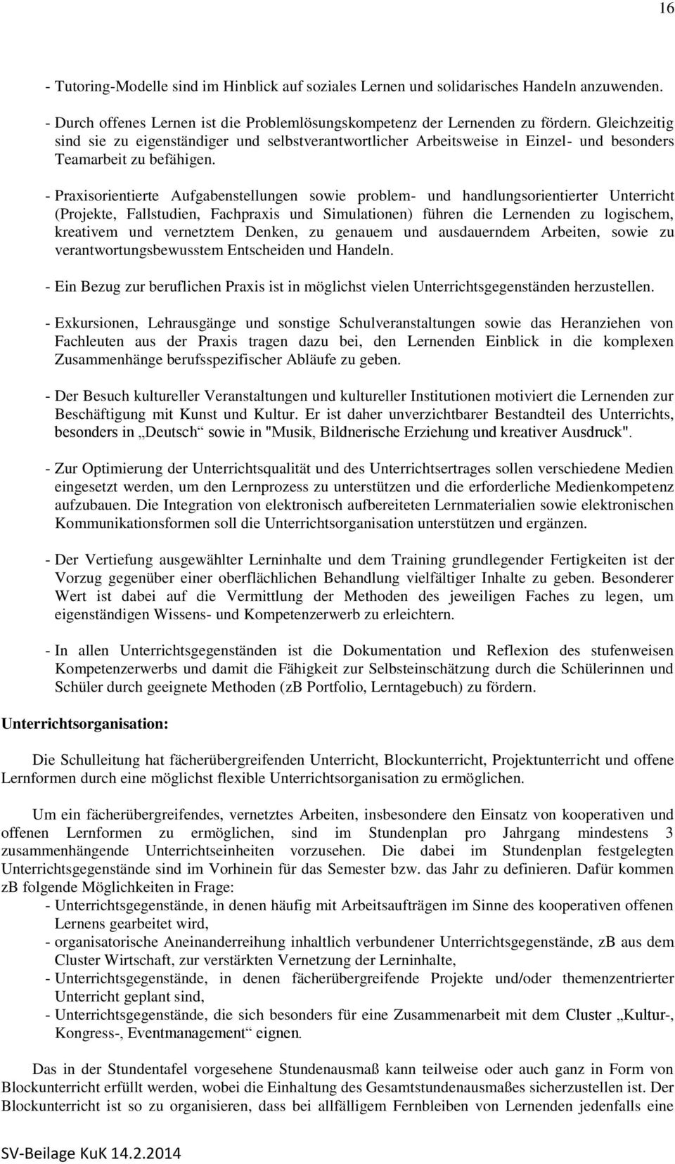 - Praxisorientierte Aufgabenstellungen sowie problem- und handlungsorientierter Unterricht (Projekte, Fallstudien, Fachpraxis und Simulationen) führen die Lernenden zu logischem, kreativem und