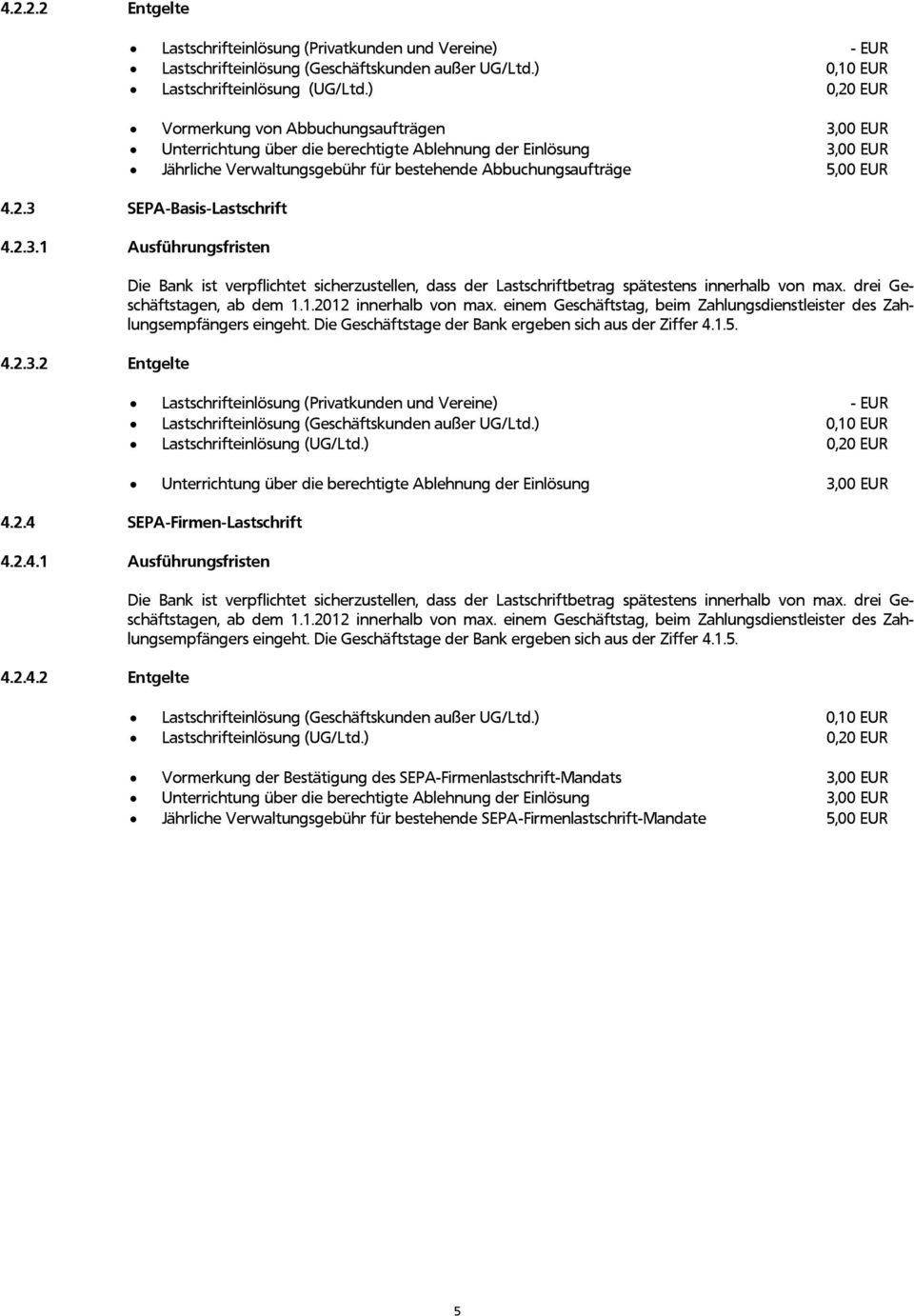 drei Geschäftstagen, ab dem 1.1.2012 innerhalb von max. einem Geschäftstag, beim Zahlungsdienstleister des Zahlungsempfängers eingeht. Die Geschäftstage der Bank ergeben sich aus der Ziffer 4.1.5.