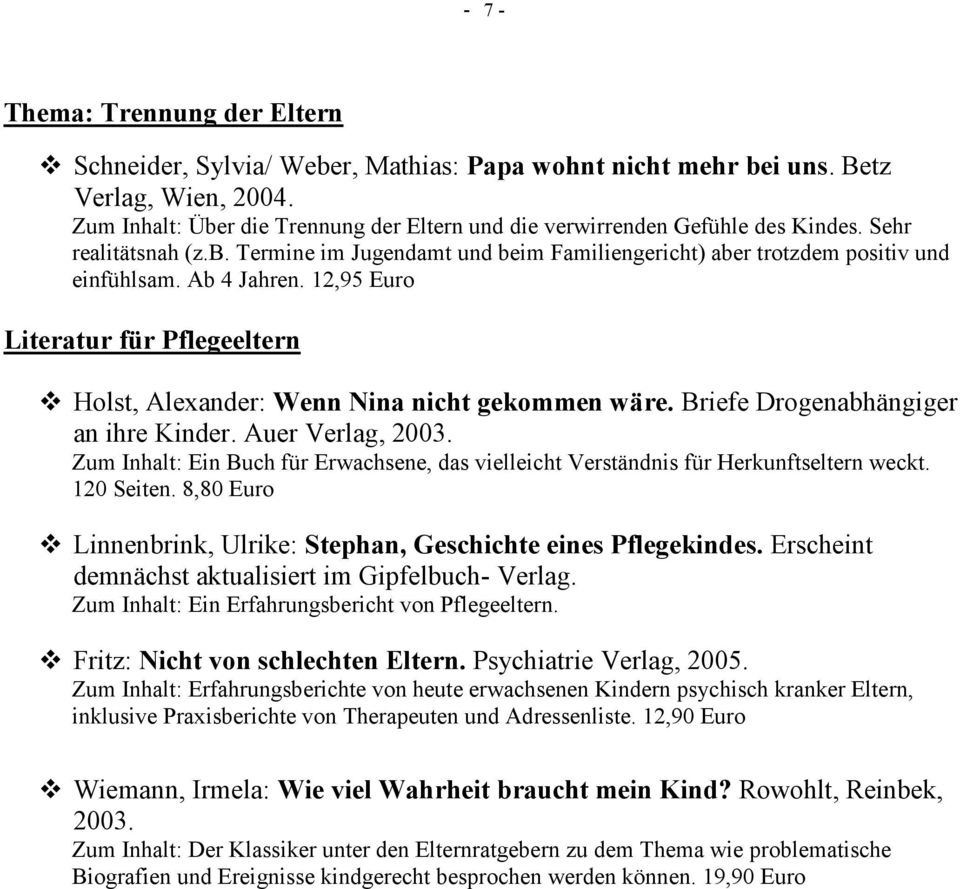 Ab 4 Jahren. 12,95 Euro Literatur für Pflegeeltern Holst, Alexander: Wenn Nina nicht gekommen wäre. Briefe Drogenabhängiger an ihre Kinder. Auer Verlag, 2003.