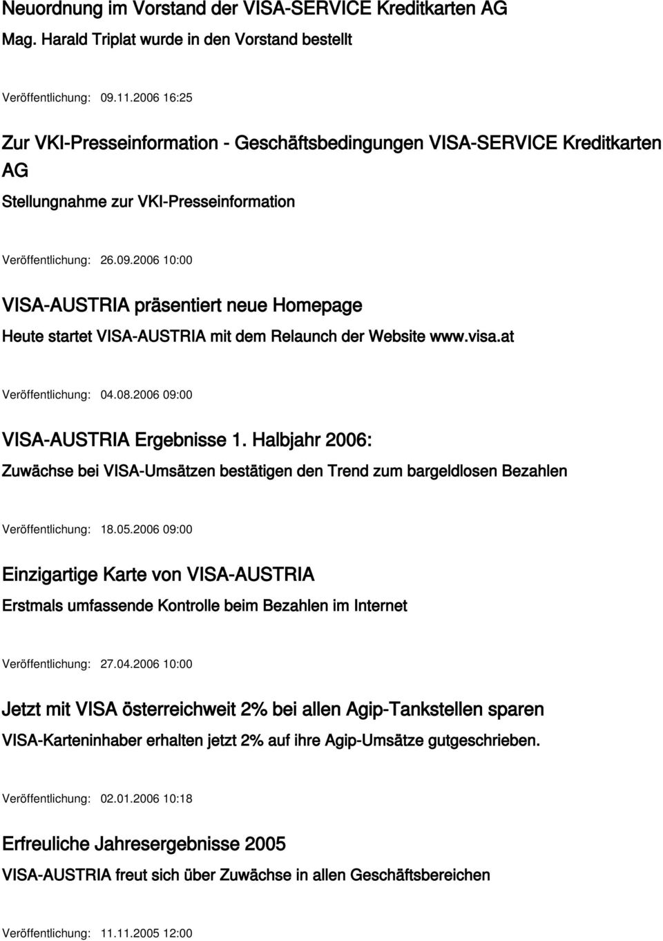 2006 10:00 VISA-AUSTRIA präsentiert neue Homepage Heute startet VISA-AUSTRIA mit dem Relaunch der Website www.visa.at Veröffentlichung: 04.08.2006 09:00 VISA-AUSTRIA Ergebnisse 1.