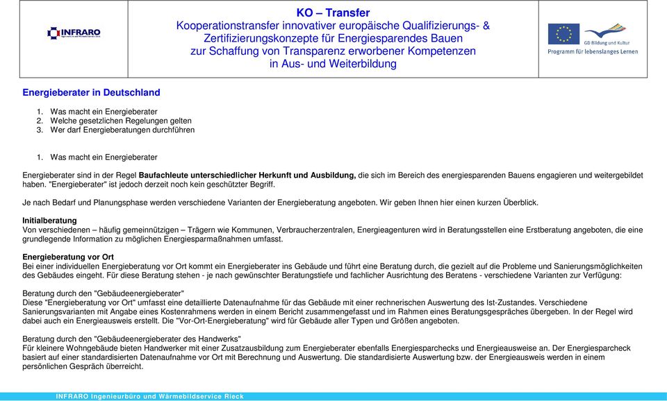 haben. "Energieberater" ist jedoch derzeit noch kein geschützter Begriff. Je nach Bedarf und Planungsphase werden verschiedene Varianten der Energieberatung angeboten.