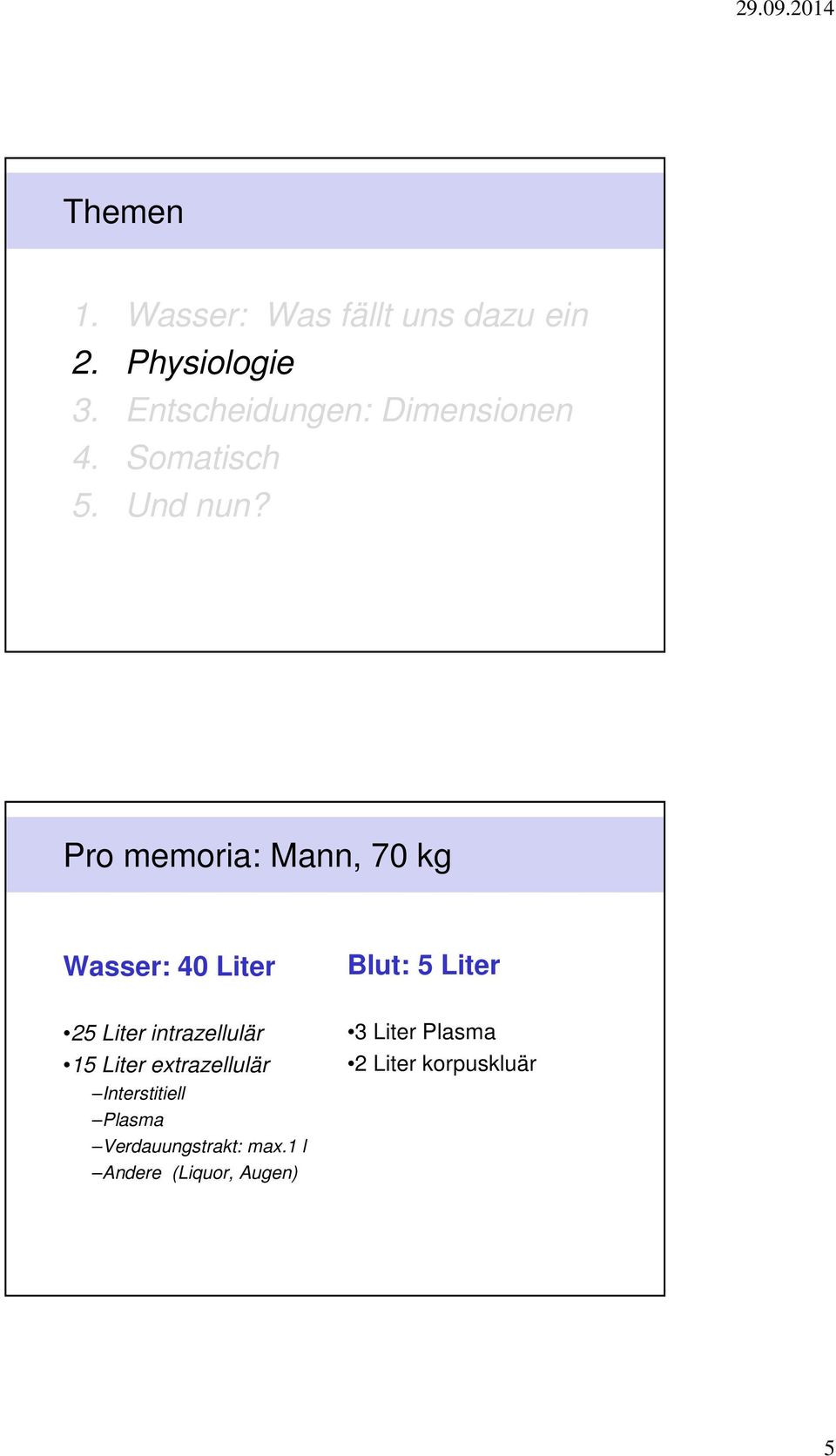 Pro memoria: Mann, 70 kg Wasser: 40 Liter Blut: 5 Liter 25 Liter intrazellulär