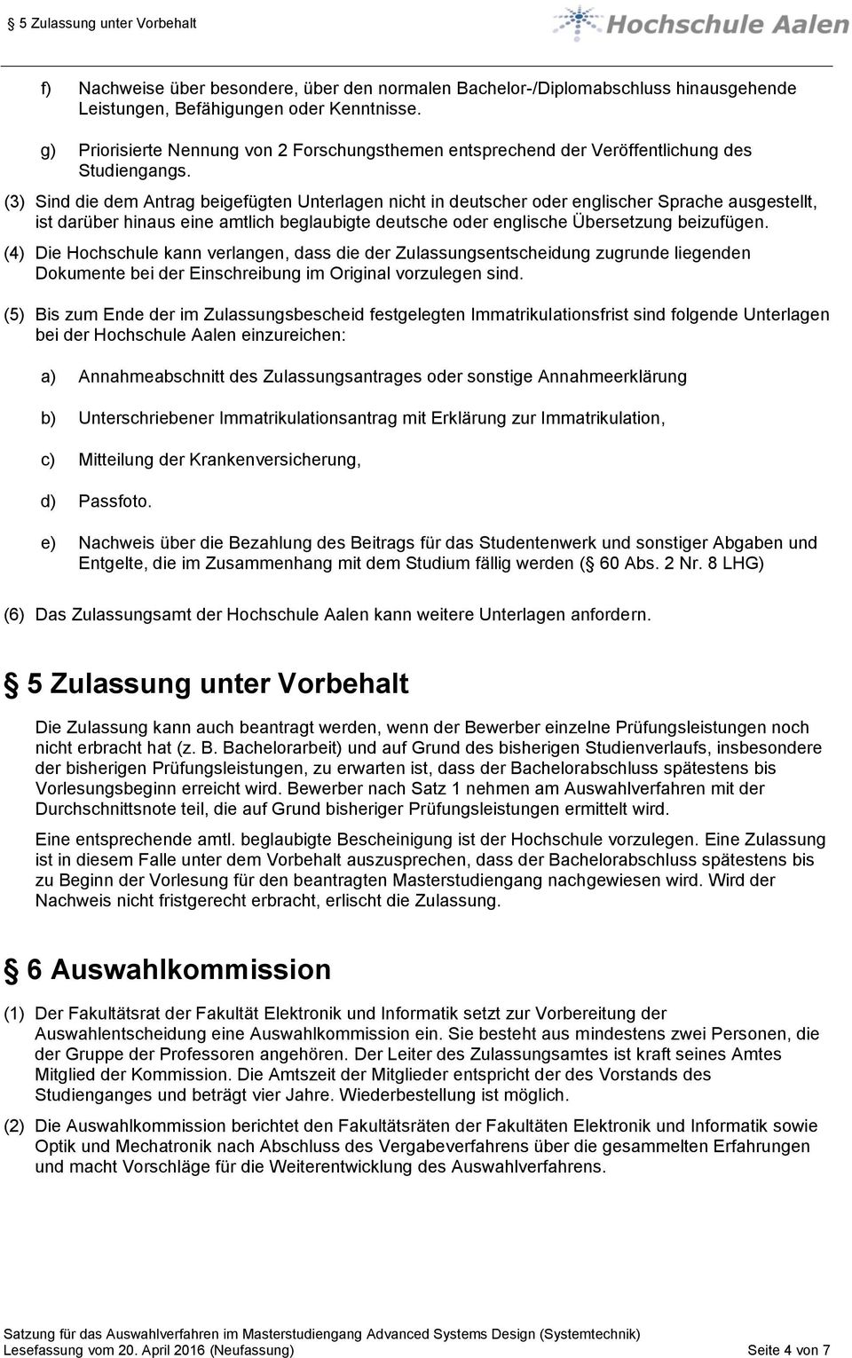 (3) Sind die dem Antrag beigefügten Unterlagen nicht in deutscher oder englischer Sprache ausgestellt, ist darüber hinaus eine amtlich beglaubigte deutsche oder englische Übersetzung beizufügen.