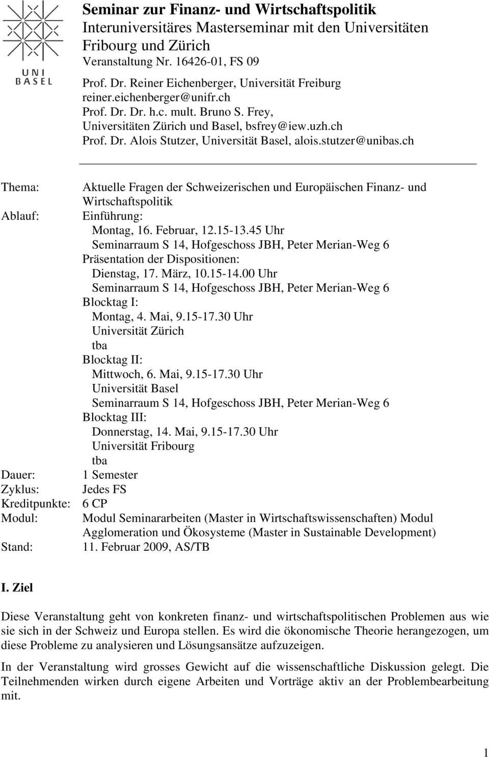 stutzer@unibas.ch Thema: Aktuelle Fragen der Schweizerischen und Europäischen Finanz- und Wirtschaftspolitik Ablauf: Einführung: Montag, 16. Februar, 12.15-13.
