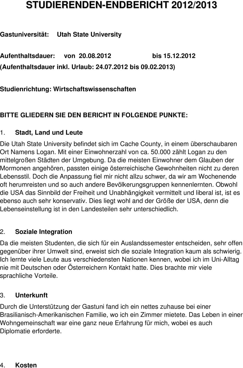 Stadt, Land und Leute Die Utah State University befindet sich im Cache County, in einem überschaubaren Ort Namens Logan. Mit einer Einwohnerzahl von ca. 50.