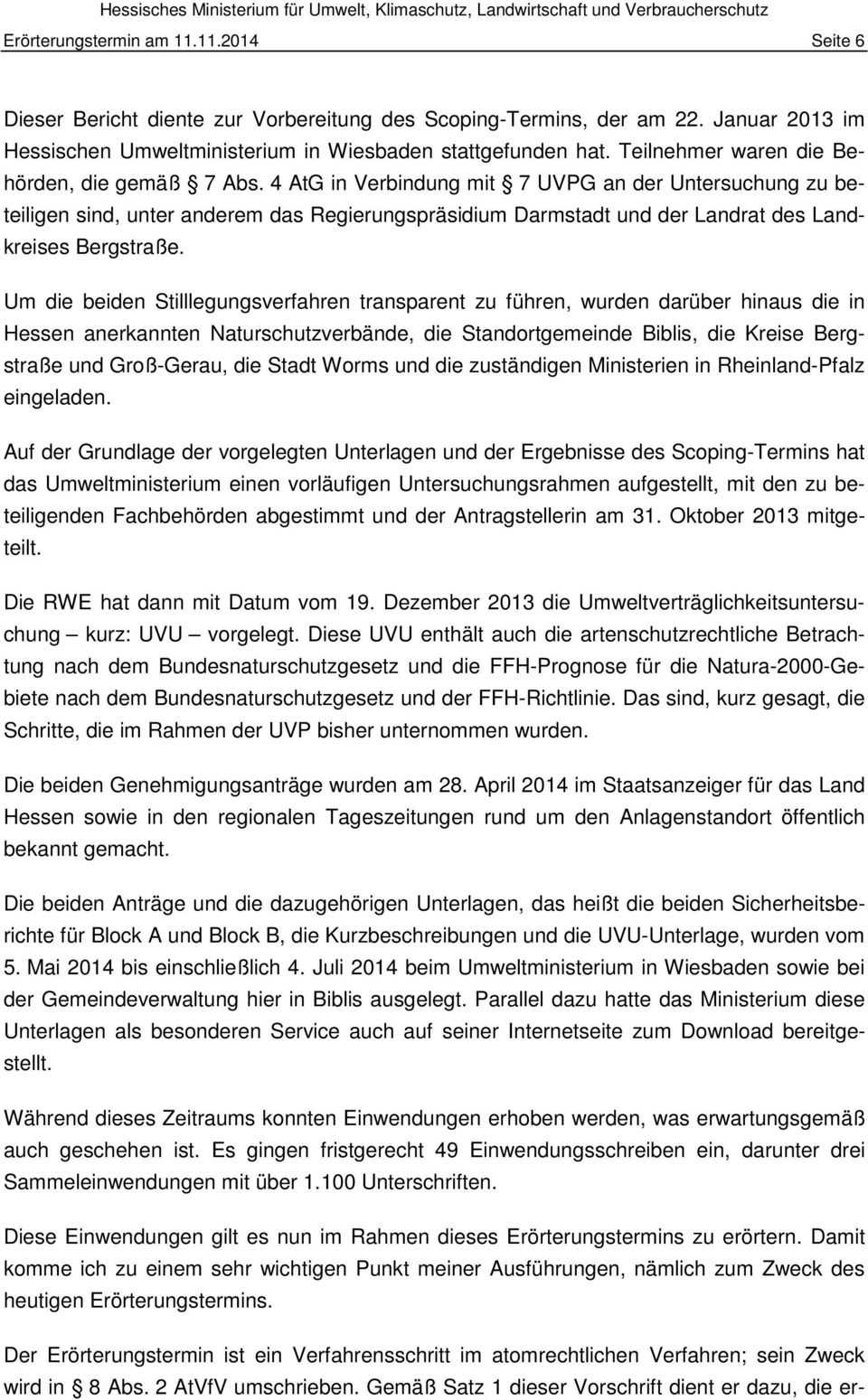 4 AtG in Verbindung mit 7 UVPG an der Untersuchung zu beteiligen sind, unter anderem das Regierungspräsidium Darmstadt und der Landrat des Landkreises Bergstraße.