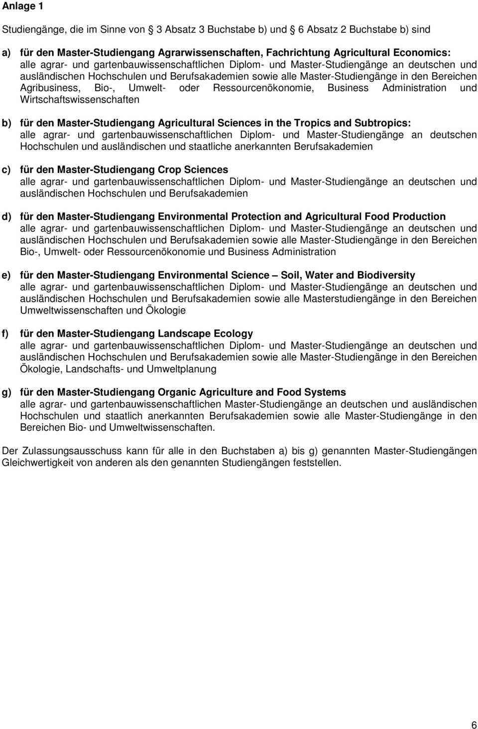 Umwelt- oder Ressourcenökonomie, Business Administration und Wirtschaftswissenschaften b) für den Master-Studiengang Agricultural Sciences in the Tropics and Subtropics: alle agrar- und