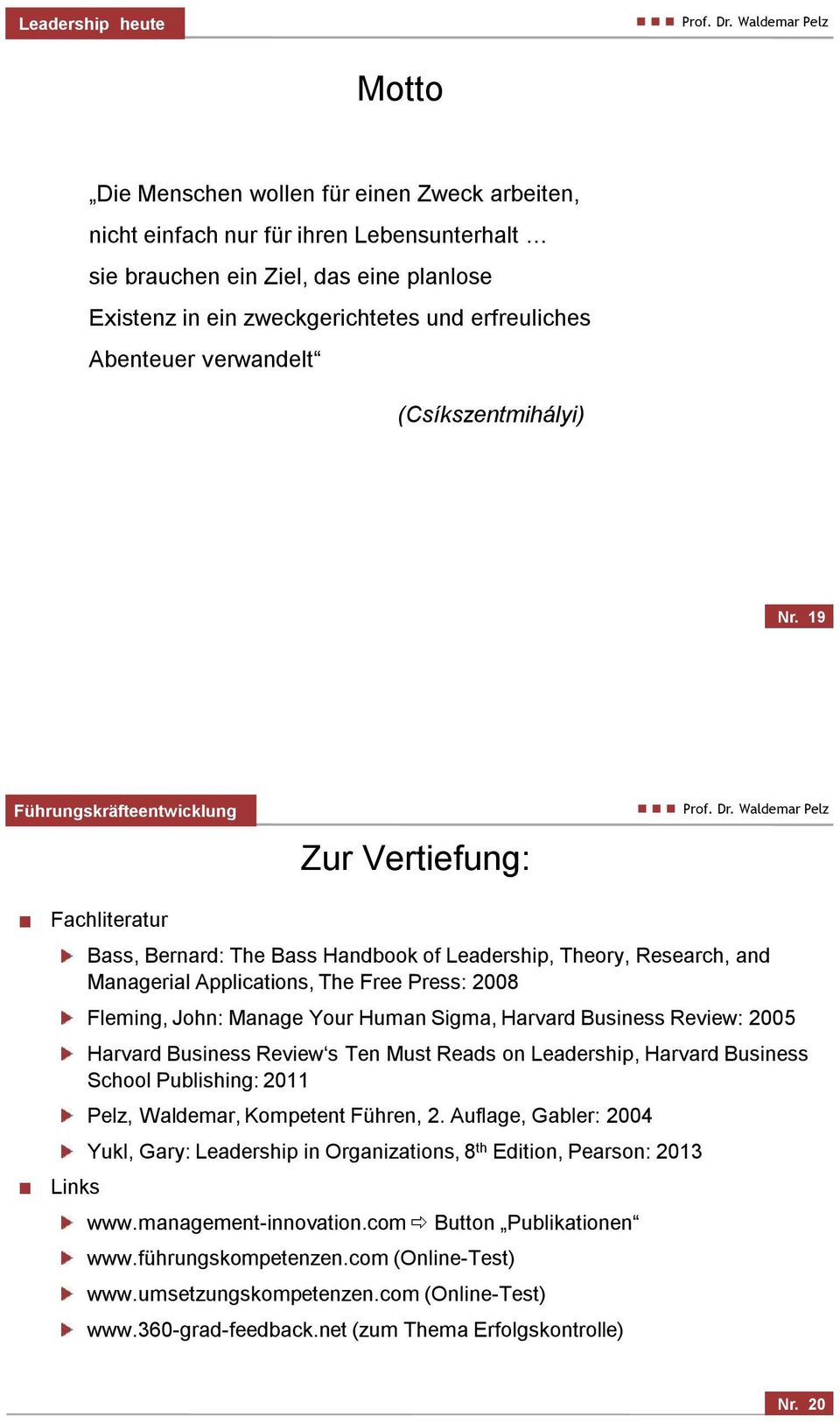 19 Zur Vertiefung: Fachliteratur Links Bass, Bernard: The Bass Handbook of Leadership, Theory, Research, and Managerial Applications, The Free Press: 2008 Fleming, John: Manage Your Human Sigma,