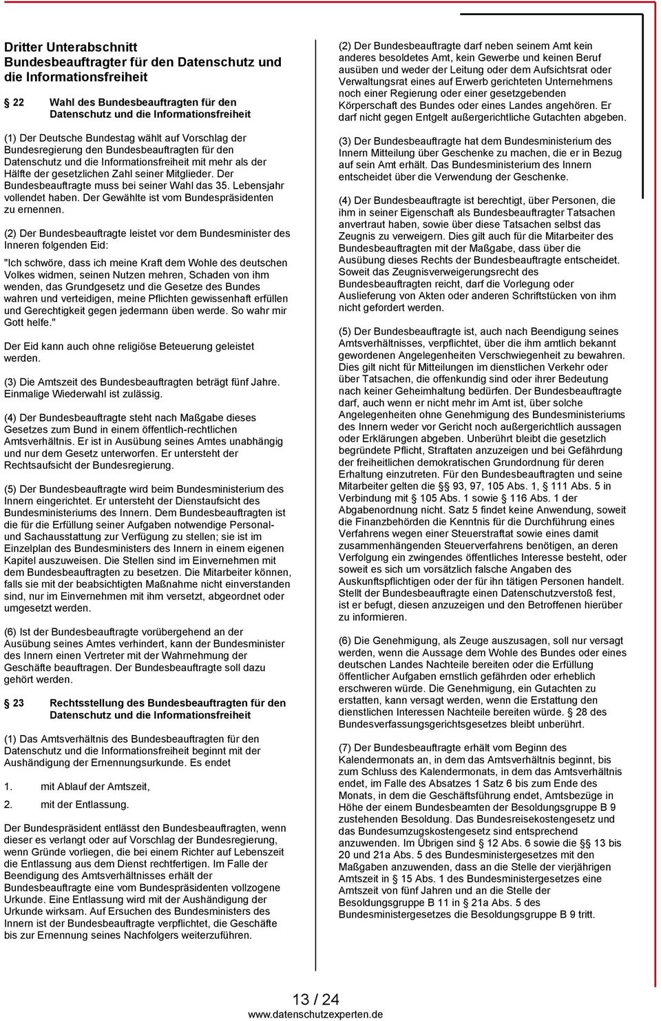 Der Bundesbeauftragte muss bei seiner Wahl das 35. Lebensjahr vollendet haben. Der Gewählte ist vom Bundespräsidenten zu ernennen.