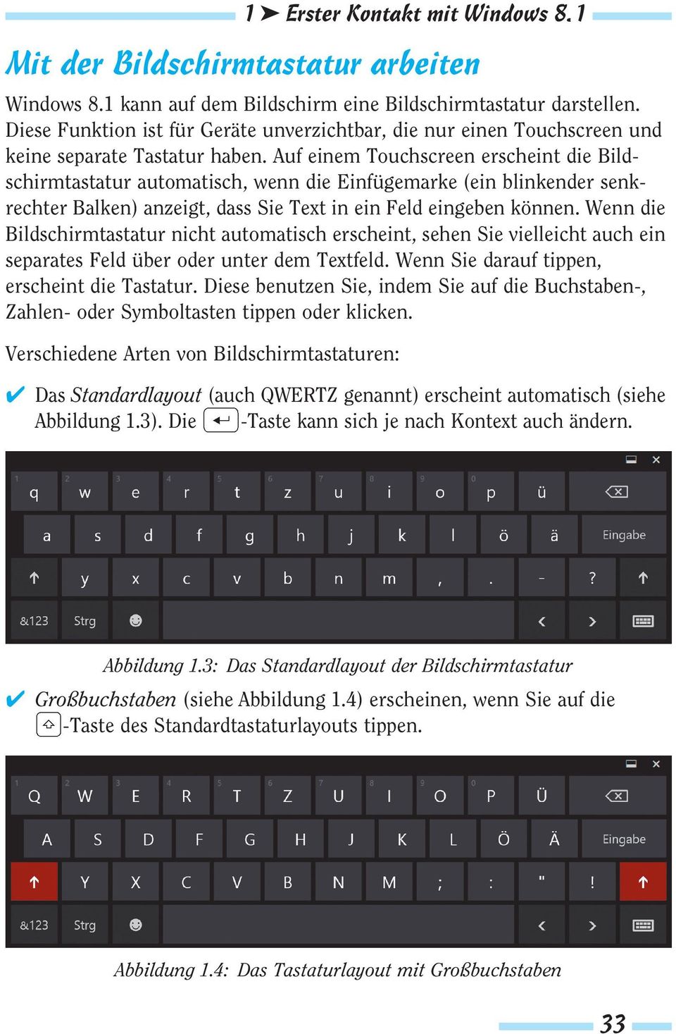 Auf einem Touchscreen erscheint die Bildschirmtastatur automatisch, wenn die Einfügemarke (ein blinkender senkrechter Balken) anzeigt, dass Sie Text in ein Feld eingeben können.