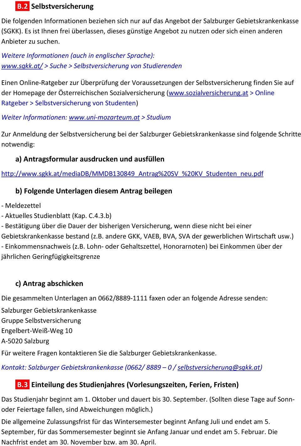 at/ > Suche > Selbstversicherung von Studierenden Einen Online-Ratgeber zur Überprüfung der Voraussetzungen der Selbstversicherung finden Sie auf der Homepage der Österreichischen Sozialversicherung