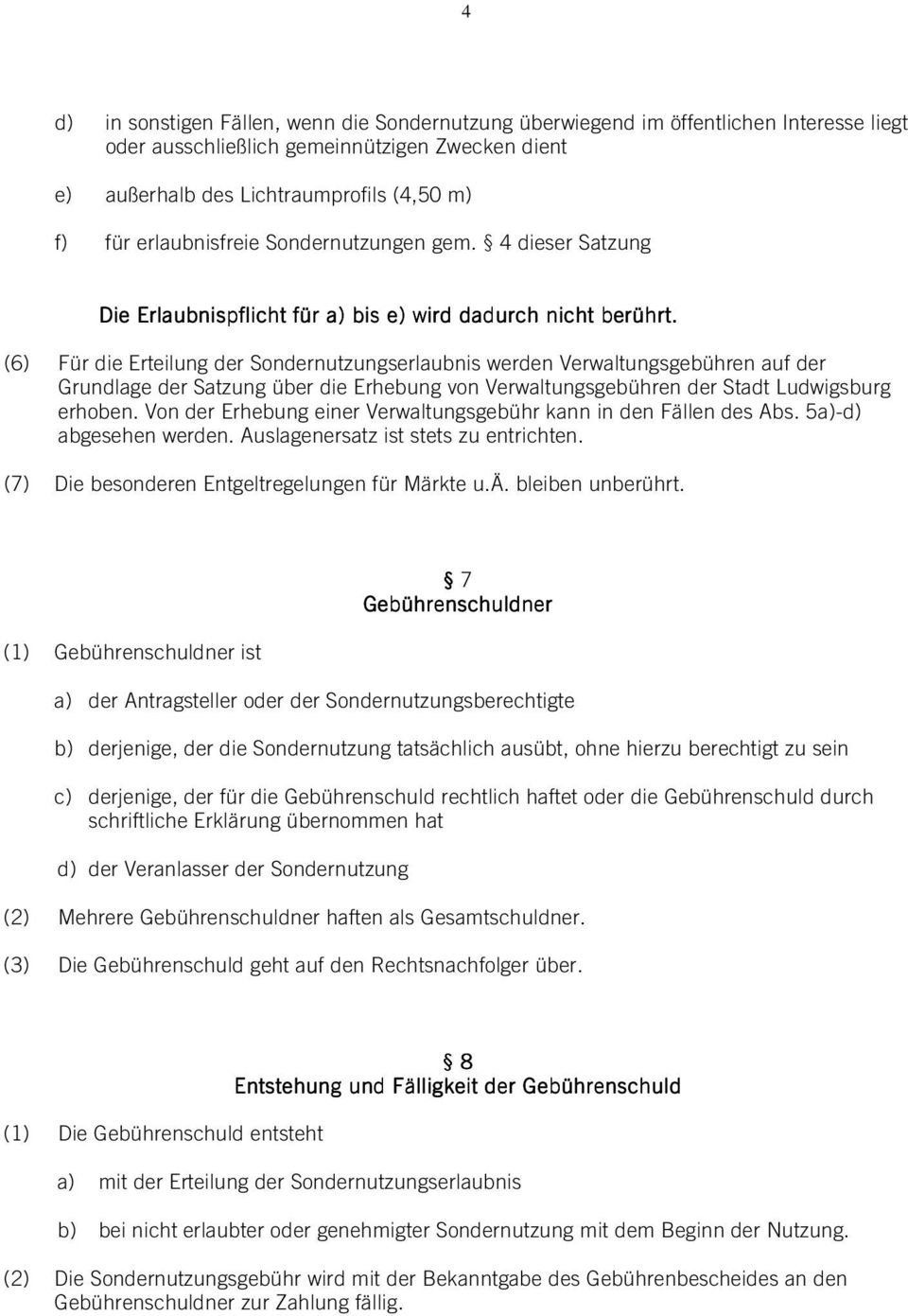 (6) Für die Erteilung der Sondernutzungserlaubnis werden Verwaltungsgebühren auf der Grundlage der Satzung über die Erhebung von Verwaltungsgebühren der Stadt Ludwigsburg erhoben.
