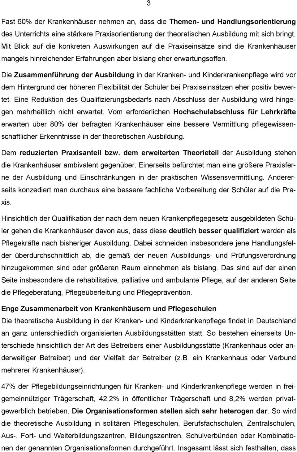 Die Zusammenführung der Ausbildung in der Kranken- und Kinderkrankenpflege wird vor dem Hintergrund der höheren Flexibilität der Schüler bei Praxiseinsätzen eher positiv bewertet.