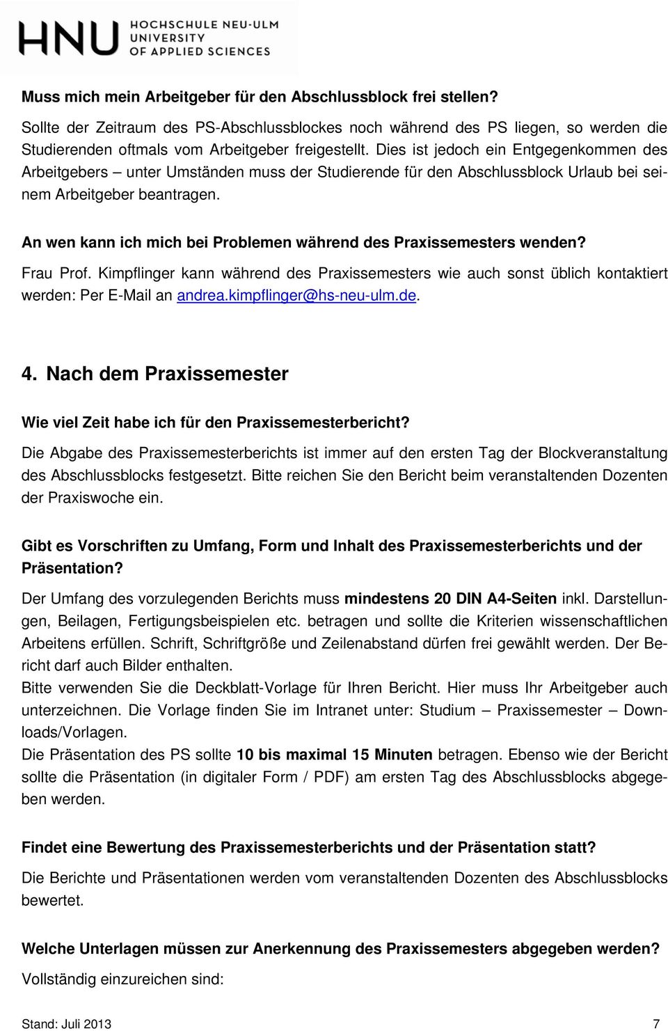 An wen kann ich mich bei Problemen während des Praxissemesters wenden? Frau Prof. Kimpflinger kann während des Praxissemesters wie auch sonst üblich kontaktiert werden: Per E-Mail an andrea.