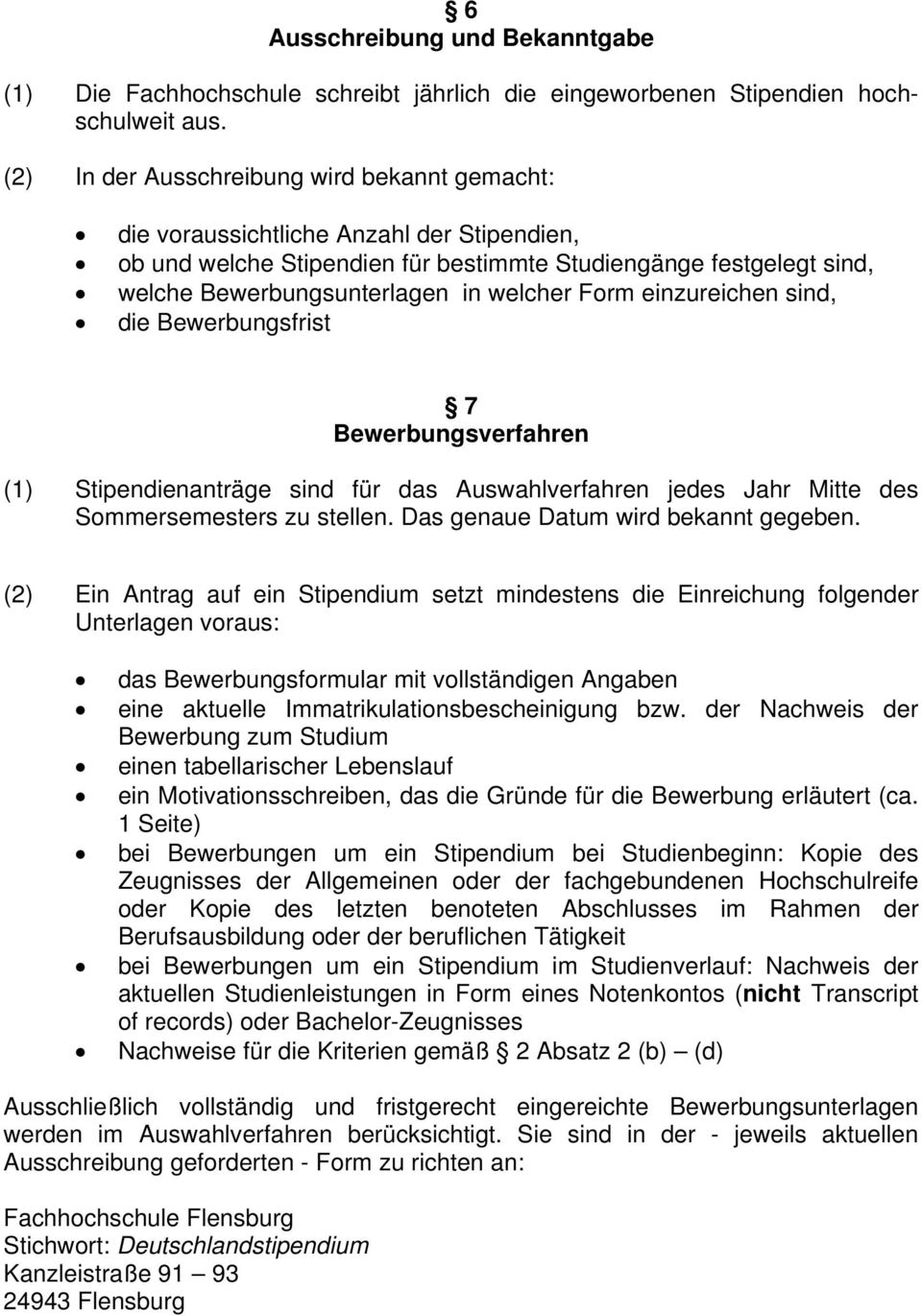 Form einzureichen sind, die Bewerbungsfrist 7 Bewerbungsverfahren (1) Stipendienanträge sind für das Auswahlverfahren jedes Jahr Mitte des Sommersemesters zu stellen.