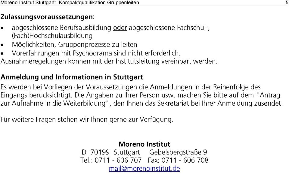 Anmeldung und Informationen in Stuttgart Es werden bei Vorliegen der Voraussetzungen die Anmeldungen in der Reihenfolge des Eingangs berücksichtigt. Die Angaben zu Ihrer Person usw.