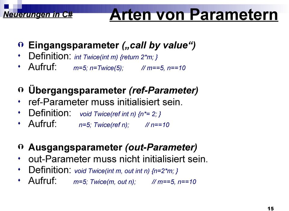Definition: void Twice(ref int n) {n*= 2; } Aufruf: n=5; Twice(ref n); // n==10 Ausgangsparameter (out-parameter)