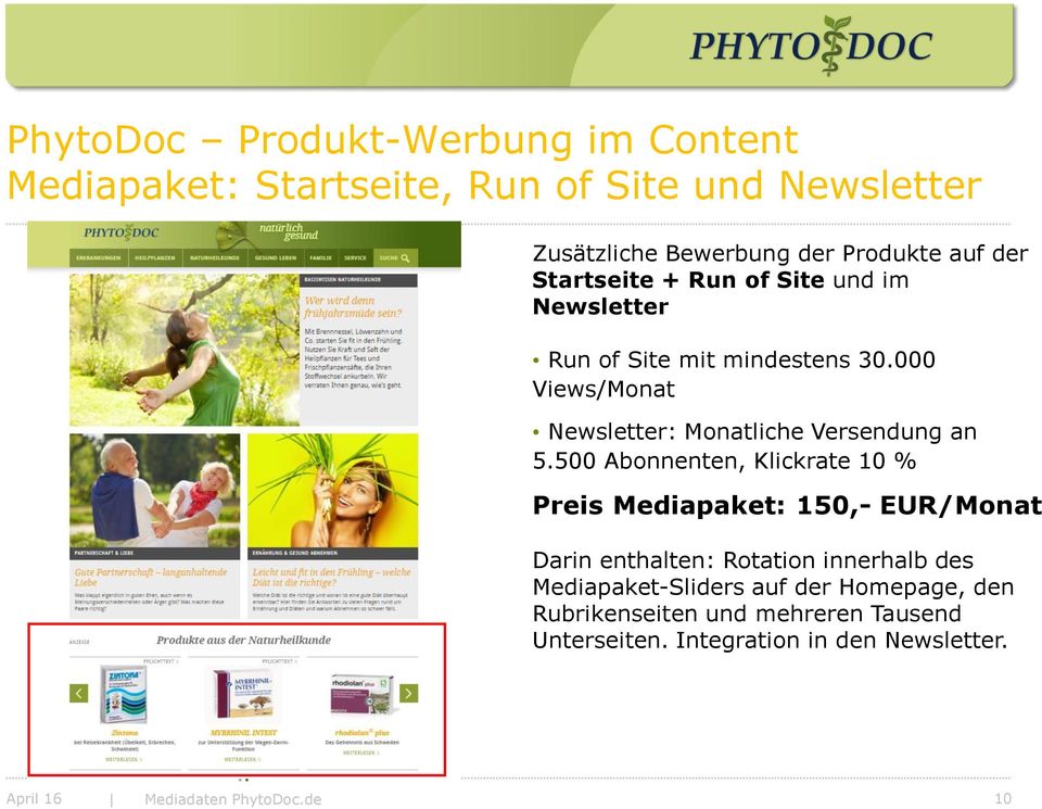 500 Abonnenten, Klickrate 10 % Preis Mediapaket: 150,- EUR/Monat Darin enthalten: Rotation innerhalb des Mediapaket-Sliders auf