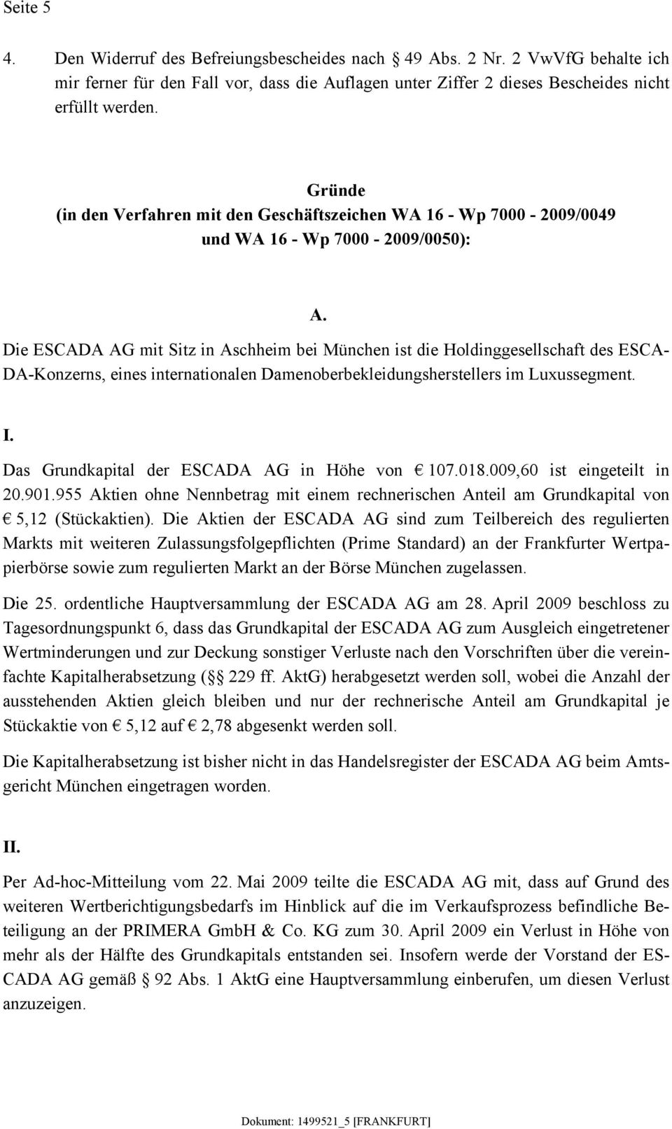 Die ESCADA AG mit Sitz in Aschheim bei München ist die Holdinggesellschaft des ESCA- DA-Konzerns, eines internationalen Damenoberbekleidungsherstellers im Luxussegment. I.