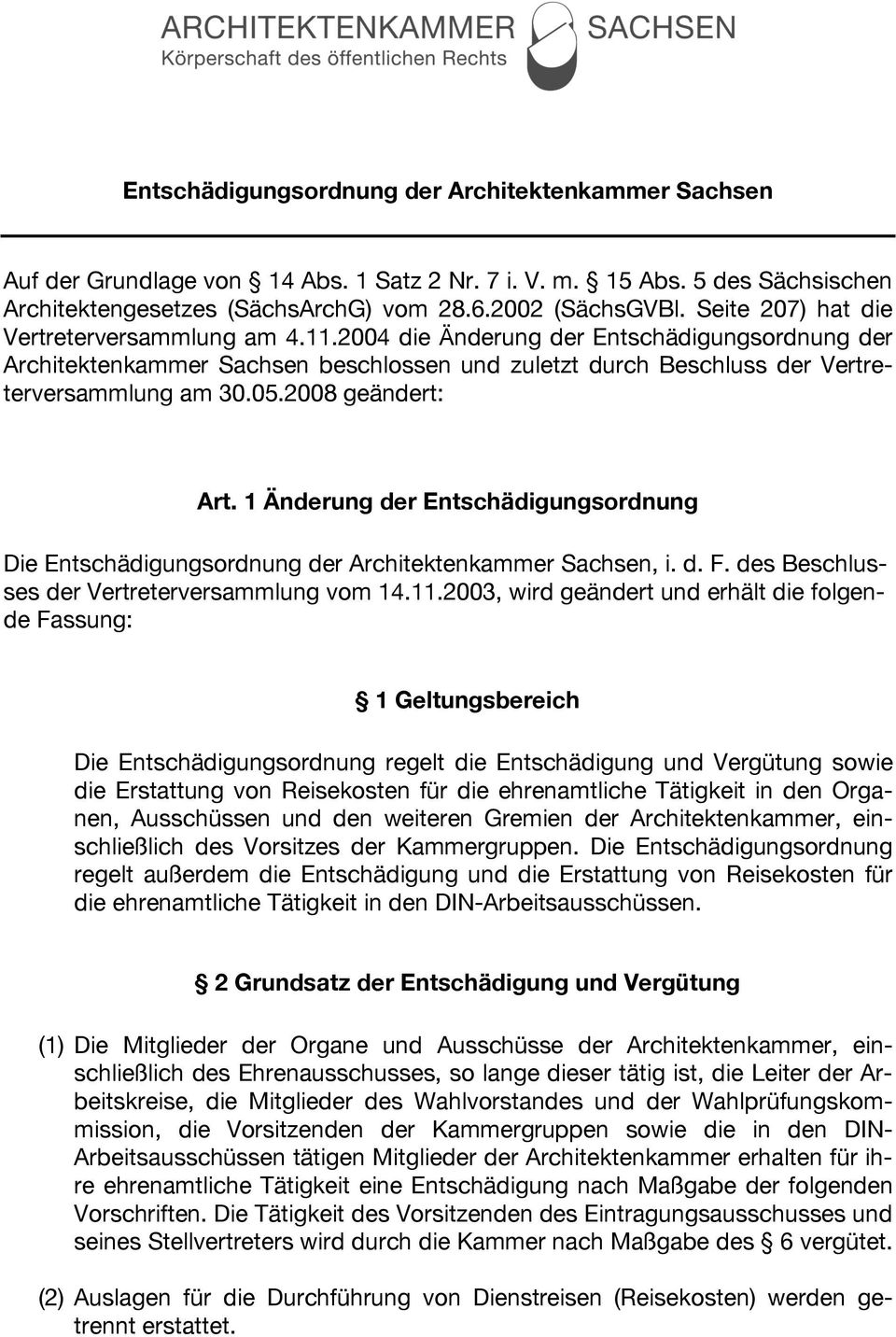 2008 geändert: Art. 1 Änderung der Entschädigungsordnung Die Entschädigungsordnung der Architektenkammer Sachsen, i. d. F. des Beschlusses der Vertreterversammlung vom 14.11.