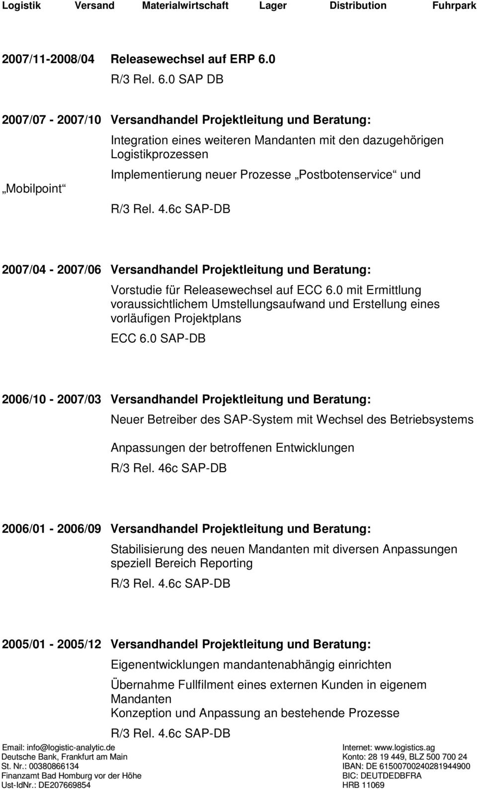 und 2007/04-2007/06 Versandhandel Projektleitung und Beratung: Vorstudie für Releasewechsel auf ECC 6.