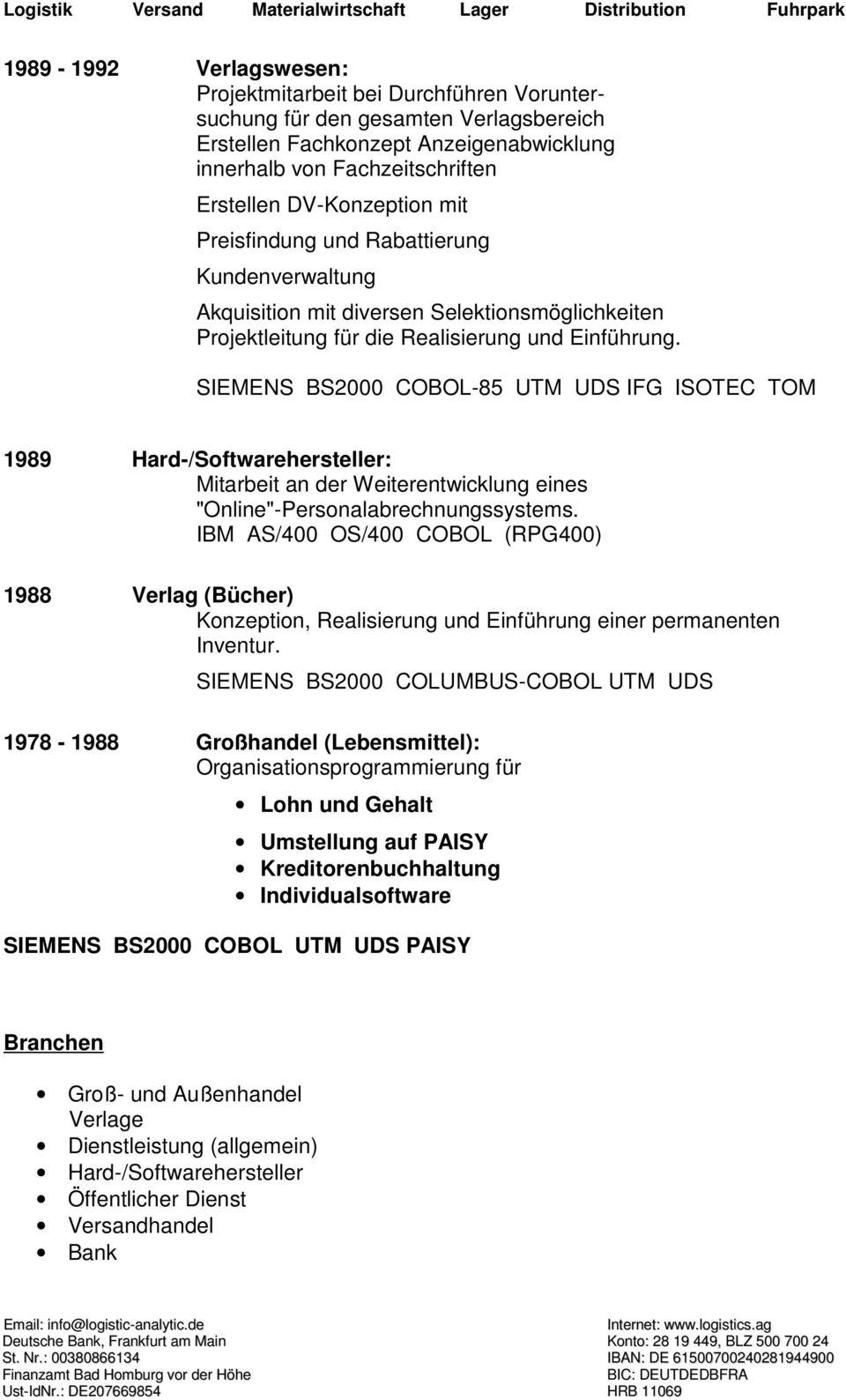 SIEMENS BS2000 COBOL-85 UTM UDS IFG ISOTEC TOM 1989 Hard-/Softwarehersteller: Mitarbeit an der Weiterentwicklung eines "Online"-Personalabrechnungssystems.
