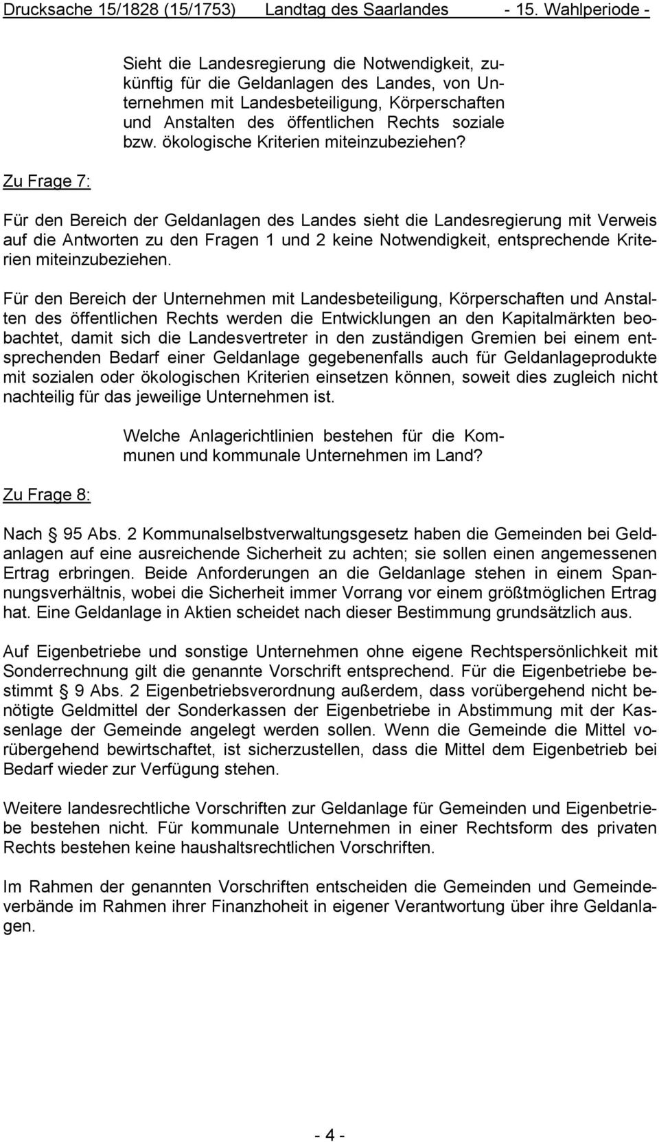 Für den Bereich der Geldanlagen des Landes sieht die Landesregierung mit Verweis auf die Antworten zu den Fragen 1 und 2 keine Notwendigkeit, entsprechende Kriterien miteinzubeziehen.