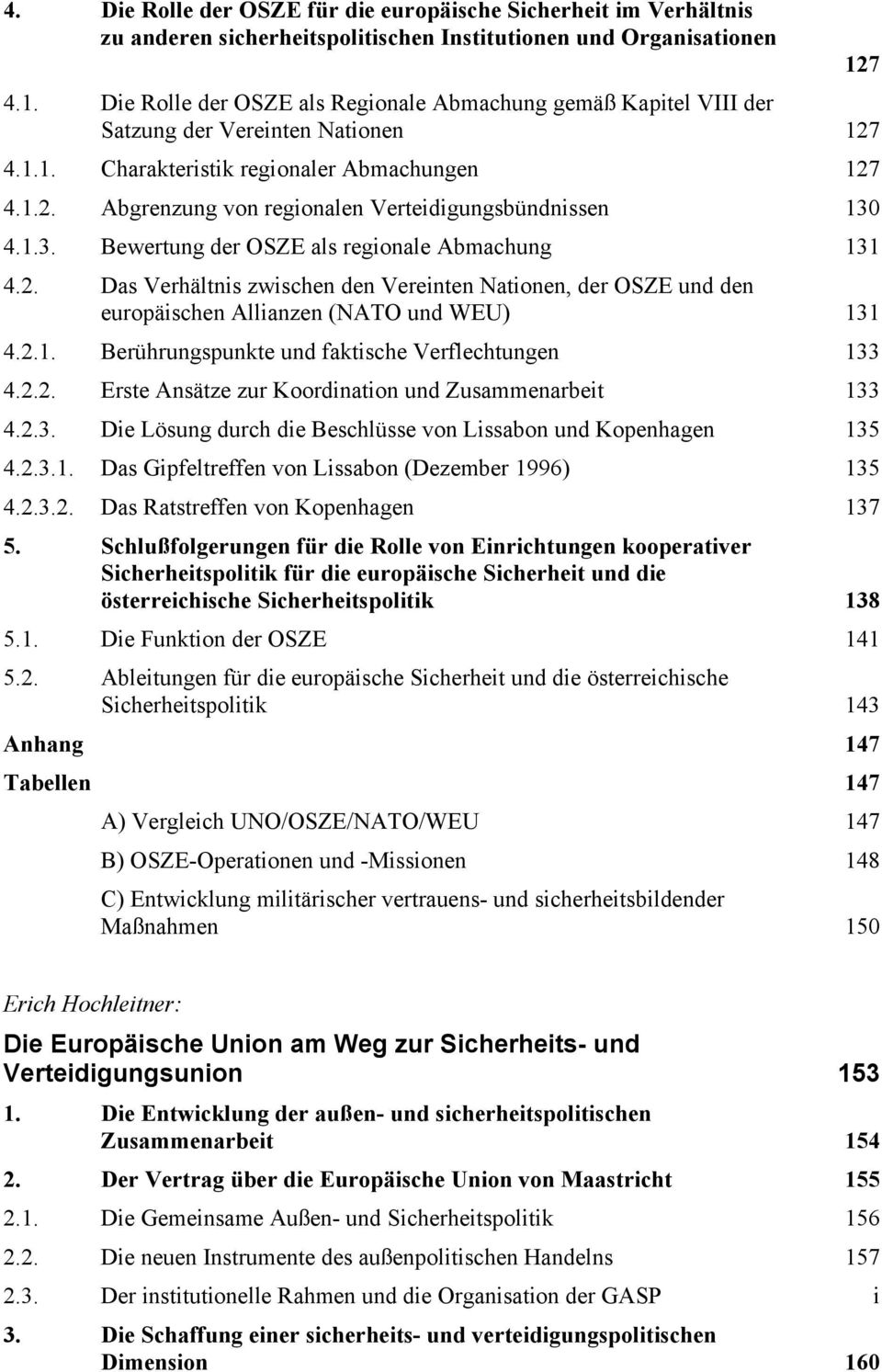 1.3. Bewertung der OSZE als regionale Abmachung 131 4.2. Das Verhältnis zwischen den Vereinten Nationen, der OSZE und den europäischen Allianzen (NATO und WEU) 131 4.2.1. Berührungspunkte und faktische Verflechtungen 133 4.