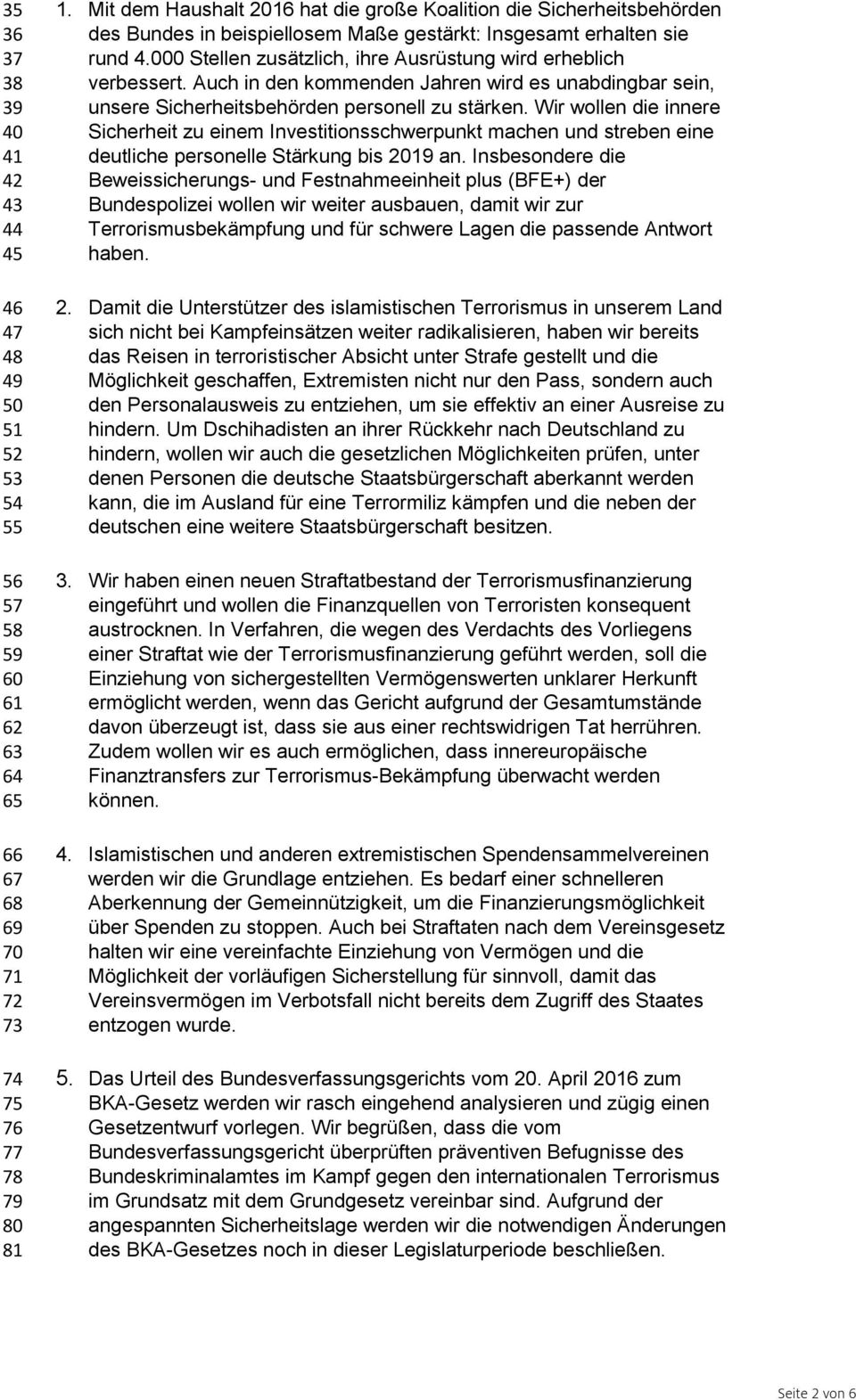 000 Stellen zusätzlich, ihre Ausrüstung wird erheblich verbessert. Auch in den kommenden Jahren wird es unabdingbar sein, unsere Sicherheitsbehörden personell zu stärken.