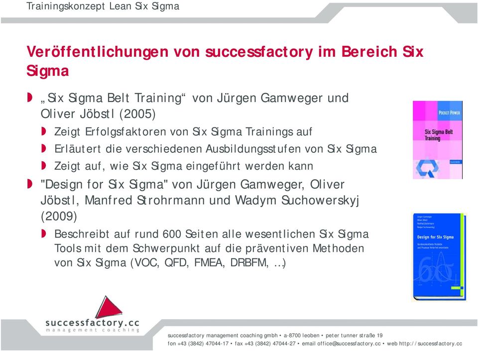 Manfred Strohrmann und Wadym Suchowerskyj (2009) Beschreibt auf rund 600 Seiten alle wesentlichen Six Sigma Tools mit dem Schwerpunkt auf die präventiven Methoden von Six Sigma (VOC, QFD,